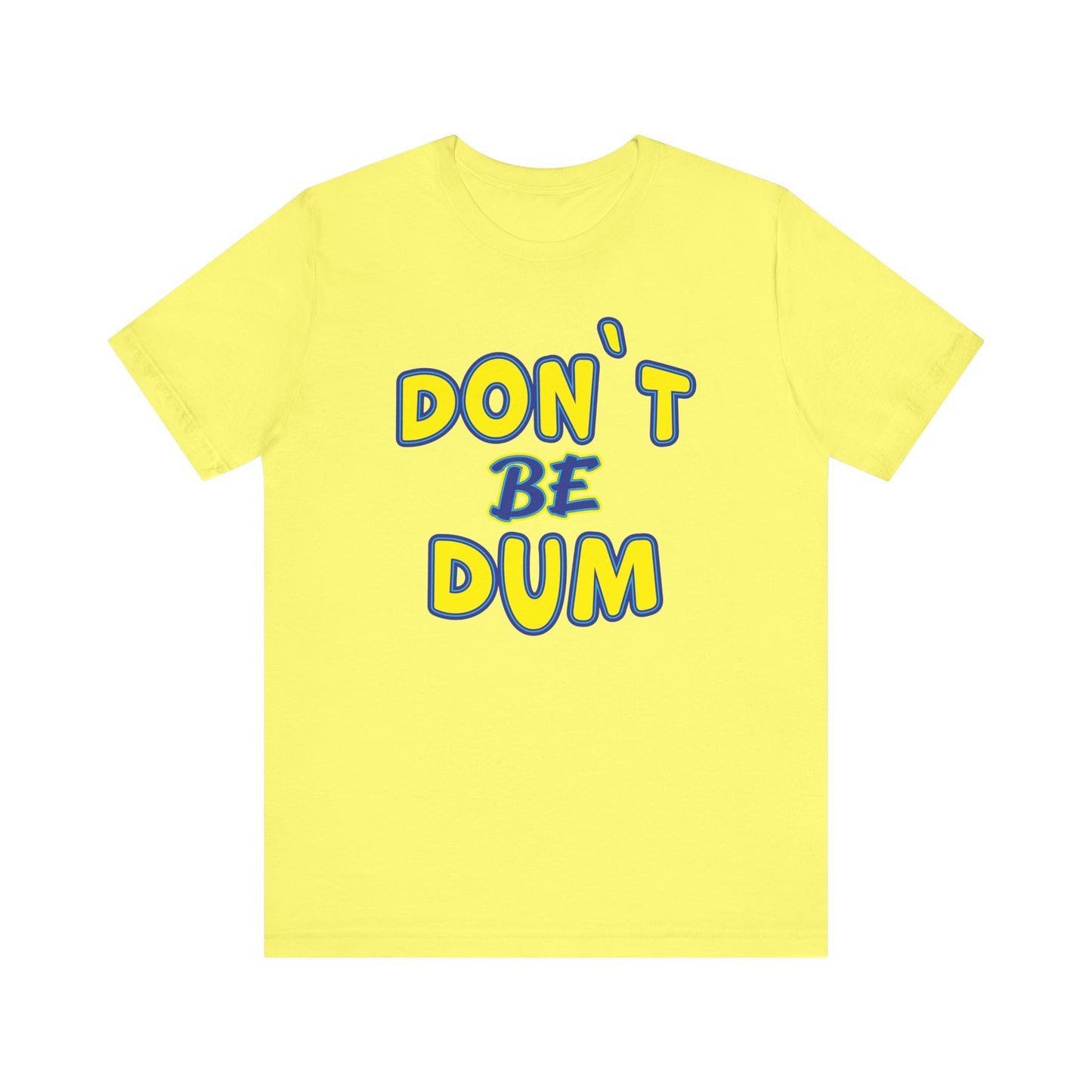 'Don't Be Dum' (VS 1) (Soft, Quality Bella & Canvas <Or Comparable> Unisex Tee)