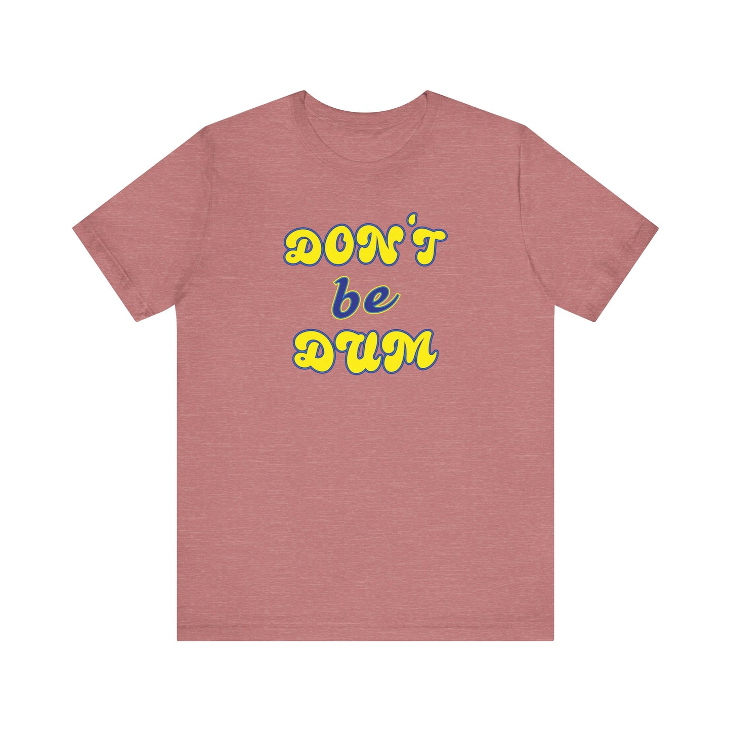 'Don't Be Dum' (VS 2) (Soft, Quality Bella & Canvas <Or Comparable> Unisex Tee)