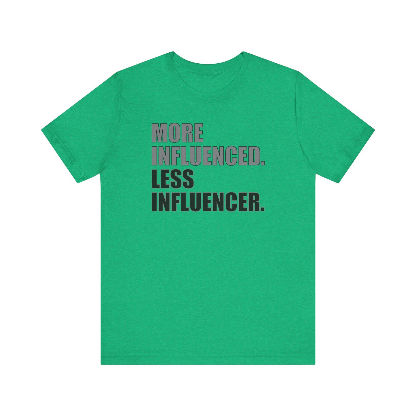'More Influenced. Less Influencer' (VS 1) (Soft, Quality Bella & Canvas <Or Comparable> Unisex Tee)