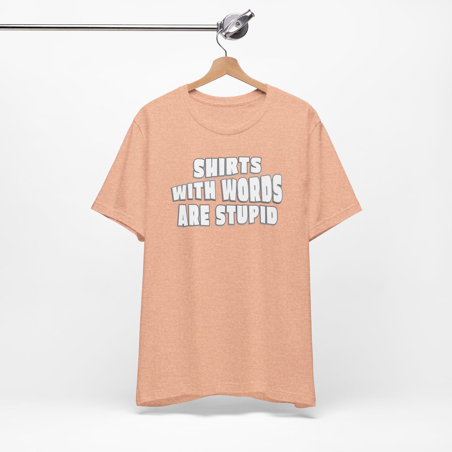 'Shirts With Words Are Stupid' (VS 2) (Soft, Quality Bella & Canvas <Or Comparable> Unisex Tee)