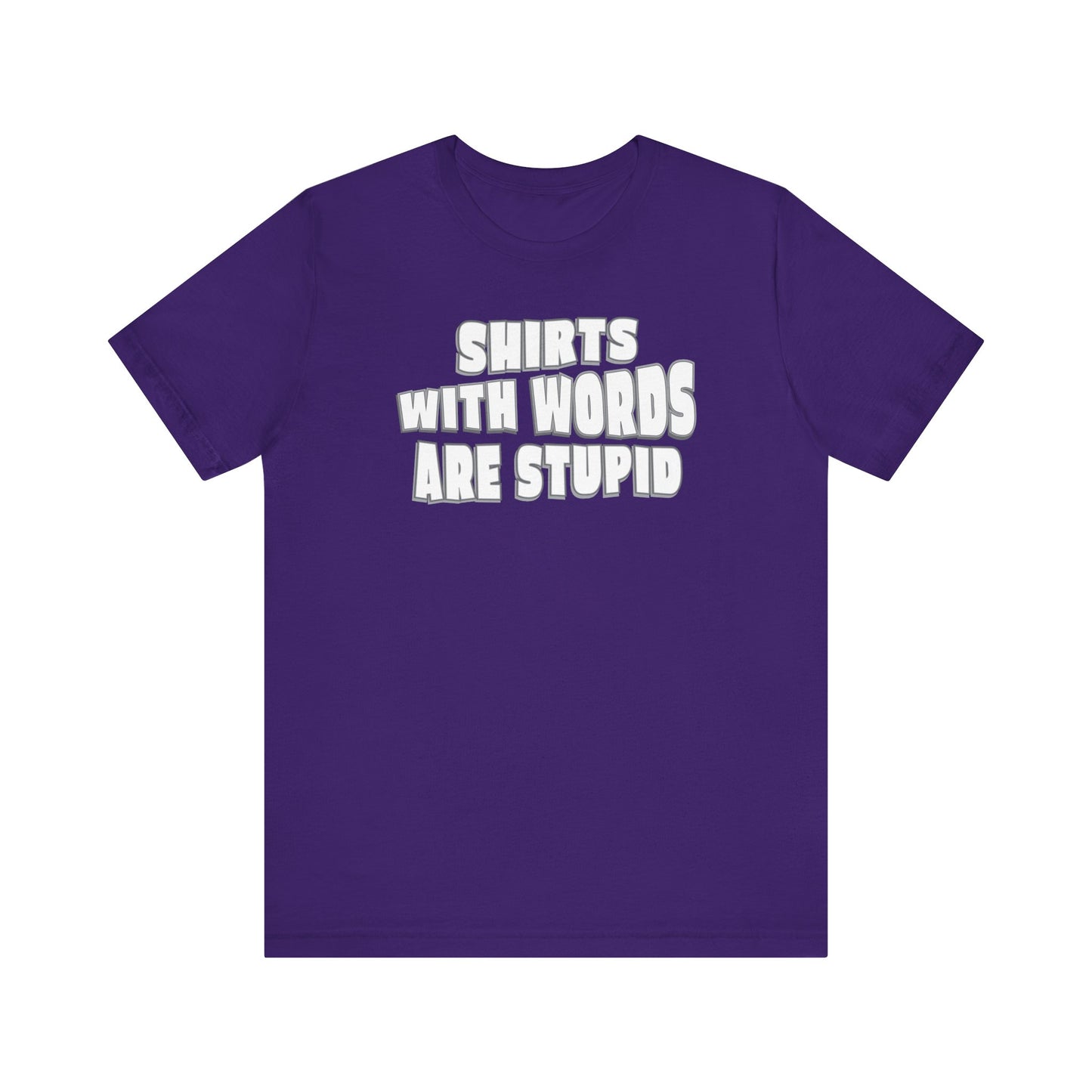 'Shirts With Words Are Stupid' (VS 2) (Soft, Quality Bella & Canvas <Or Comparable> Unisex Tee)