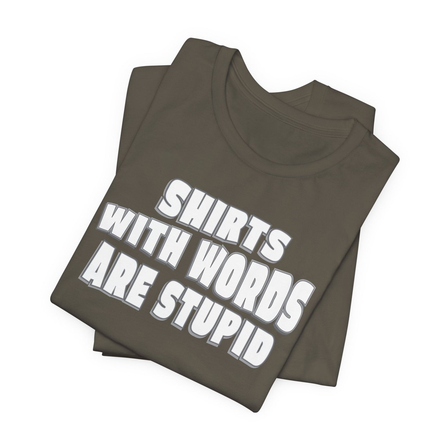 'Shirts With Words Are Stupid' (VS 2) (Soft, Quality Bella & Canvas <Or Comparable> Unisex Tee)