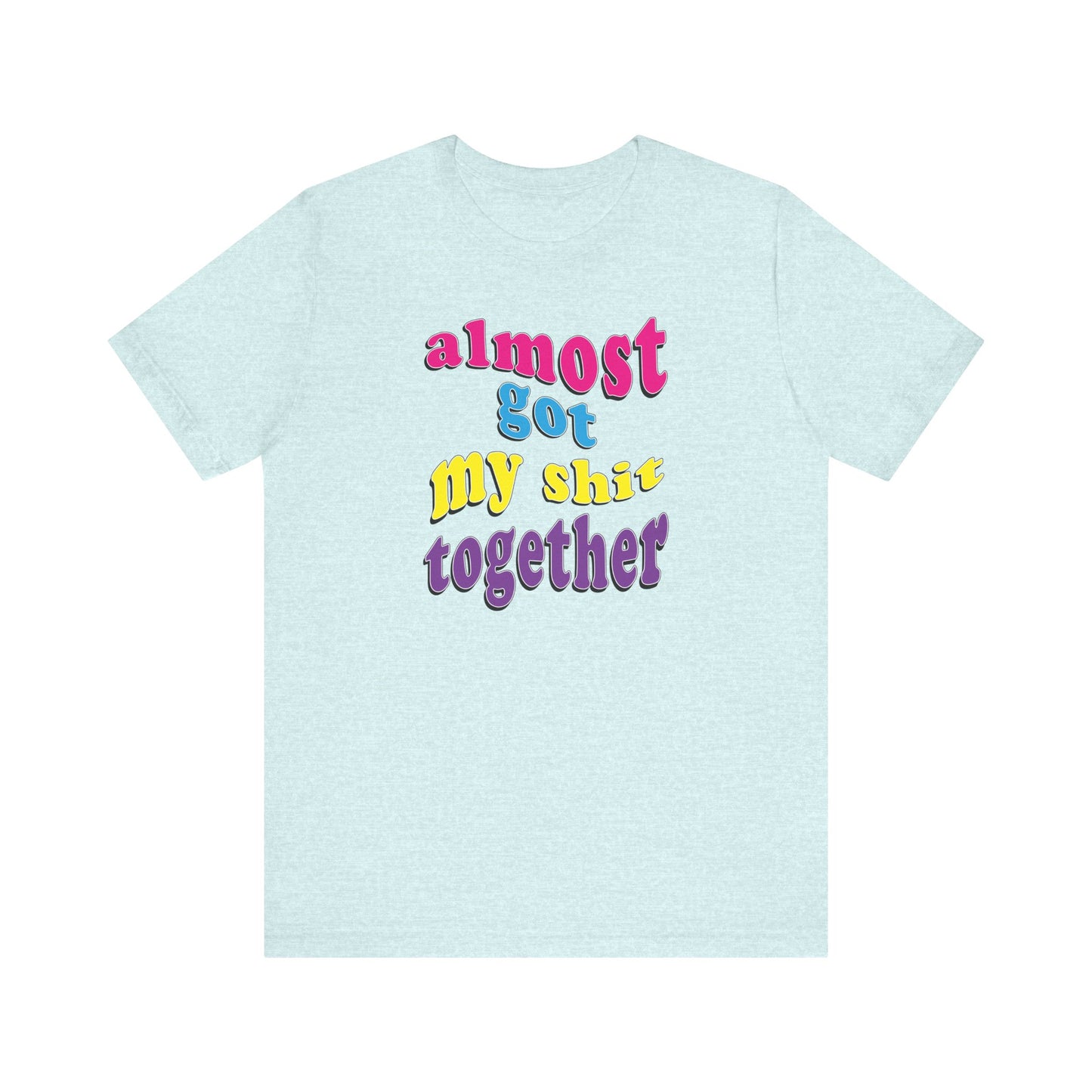 'Almost Got My Shit Together' (VS 2) (Soft, Quality Bella & Canvas <Or Comparable> Unisex Tee)