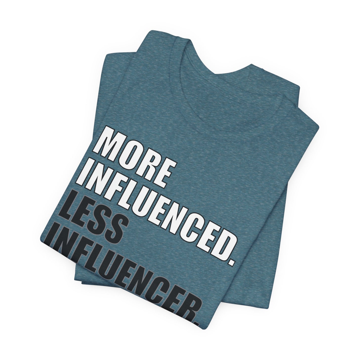 'More Influenced. Less Influencer' (VS 1) (Soft, Quality Bella & Canvas <Or Comparable> Unisex Tee)