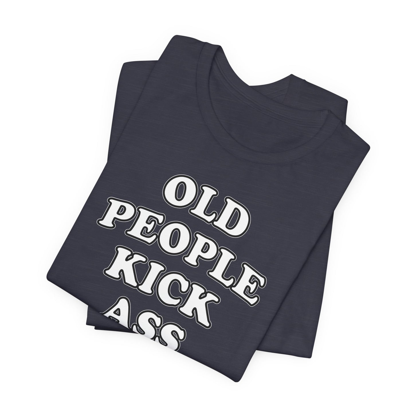 'Old People Kick Ass' (Soft, Quality Bella & Canvas <Or Comparable> Unisex Tee)