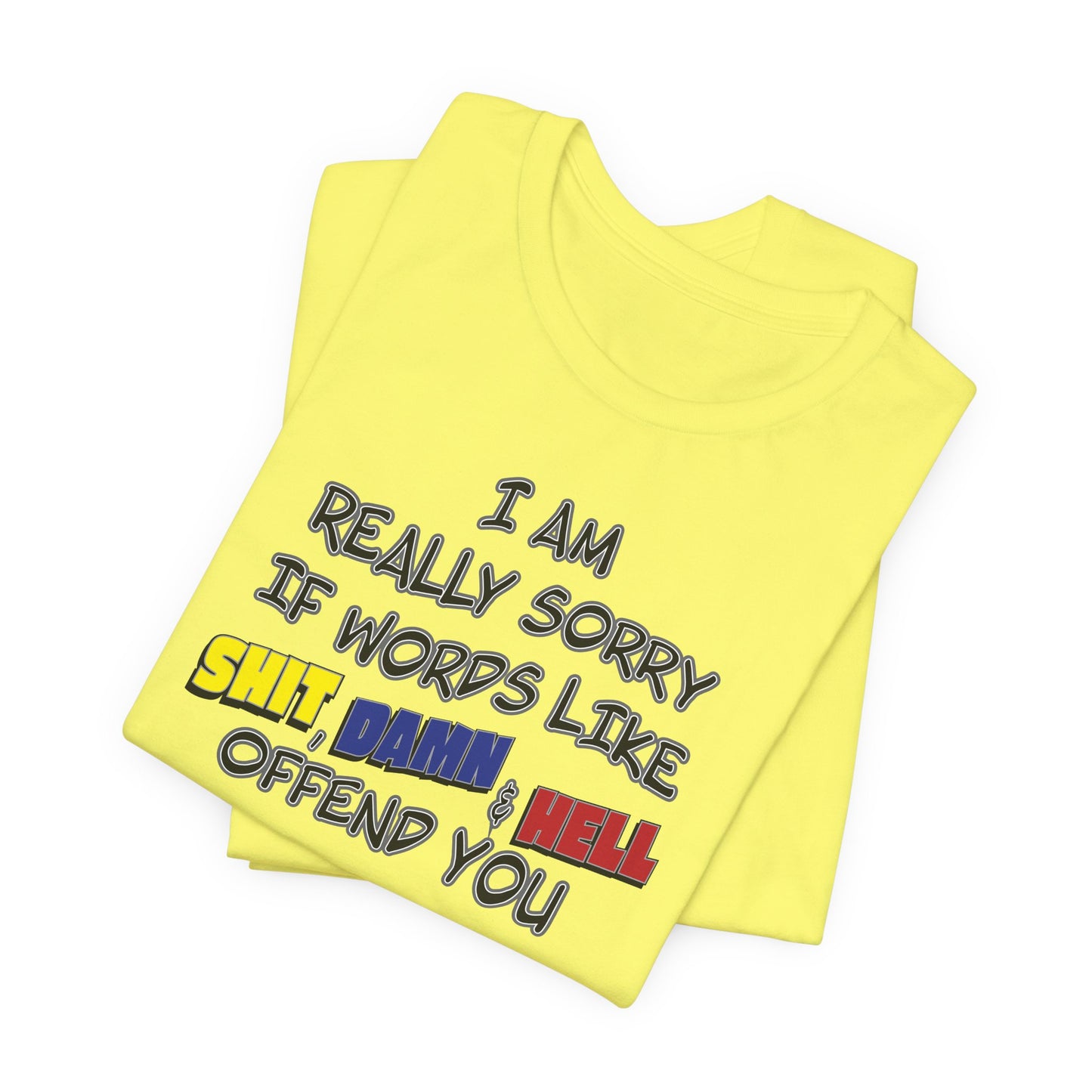 'I Am Really Sorry If Words Like Shit, Damn & Hell Offend You' (Soft, Quality Bella & Canvas <Or Comparable> Unisex Tee)