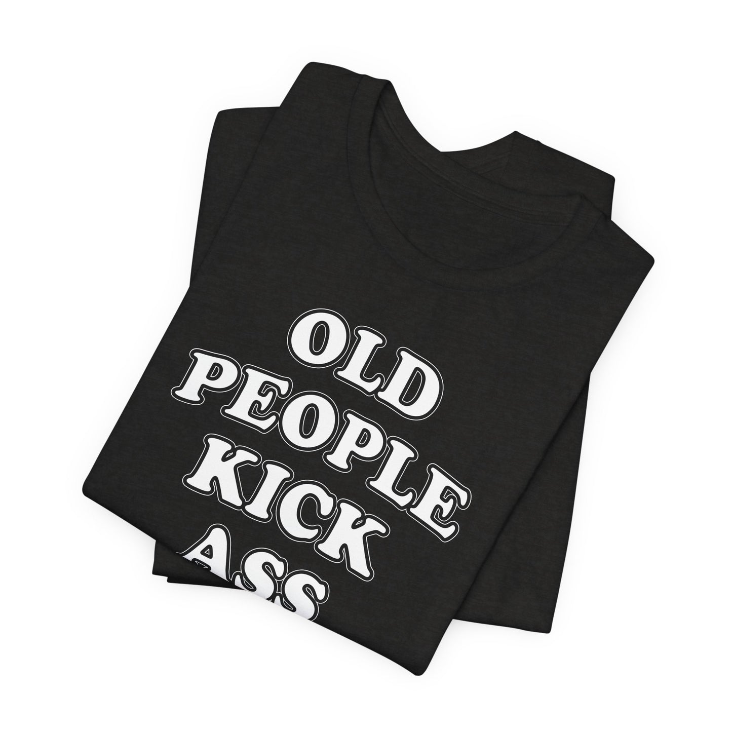 'Old People Kick Ass' (Soft, Quality Bella & Canvas <Or Comparable> Unisex Tee)