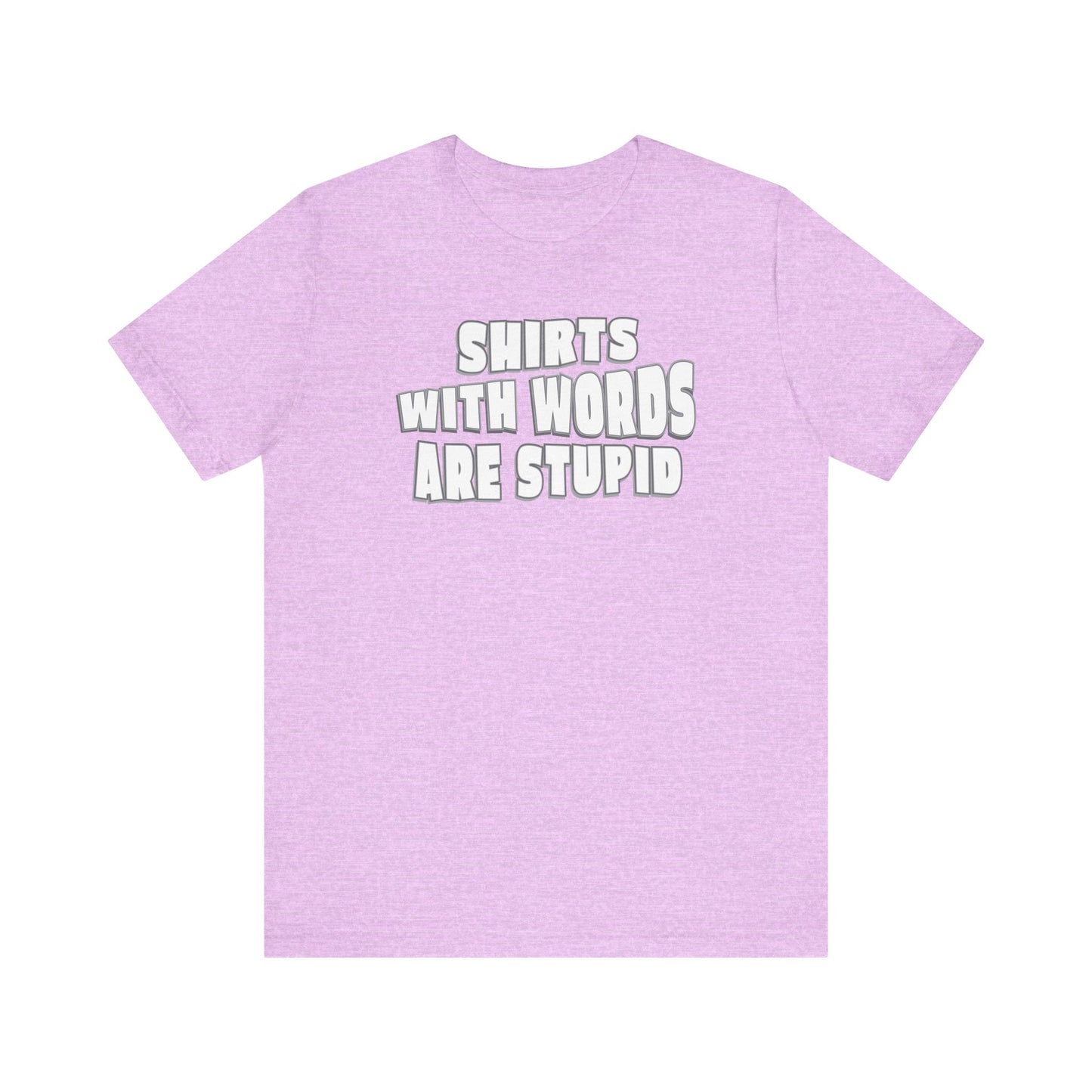 'Shirts With Words Are Stupid' (VS 2) (Soft, Quality Bella & Canvas <Or Comparable> Unisex Tee)