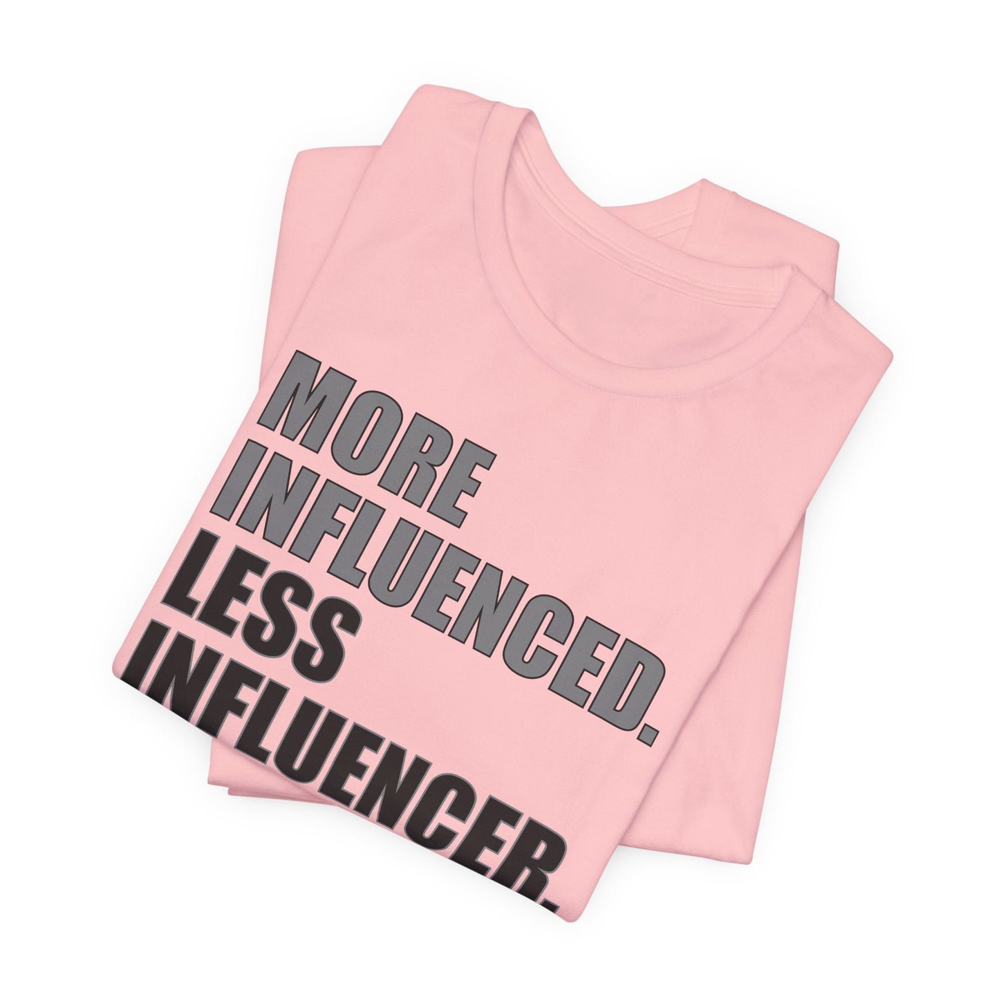 'More Influenced. Less Influencer' (VS 1) (Soft, Quality Bella & Canvas <Or Comparable> Unisex Tee)