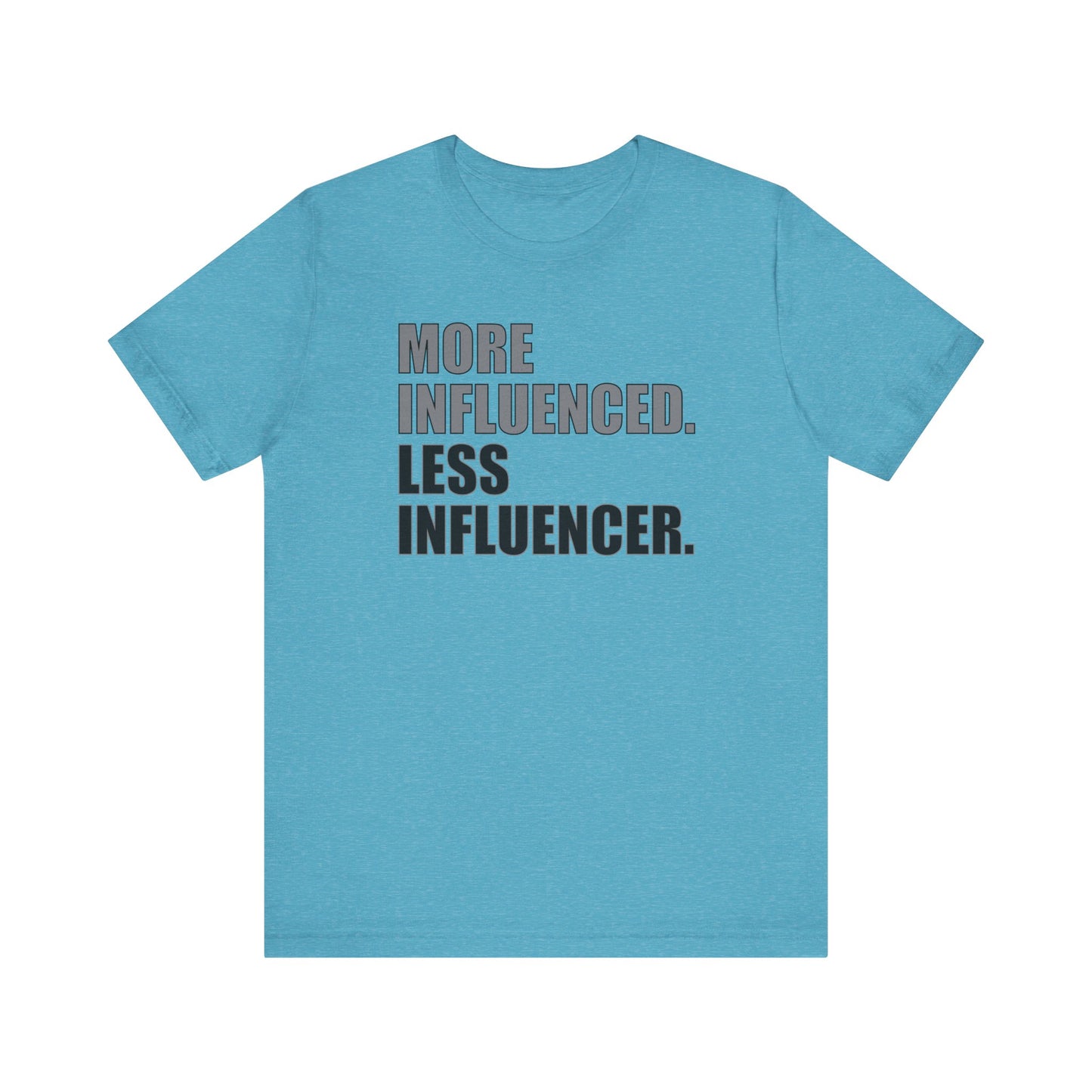 'More Influenced. Less Influencer' (VS 1) (Soft, Quality Bella & Canvas <Or Comparable> Unisex Tee)