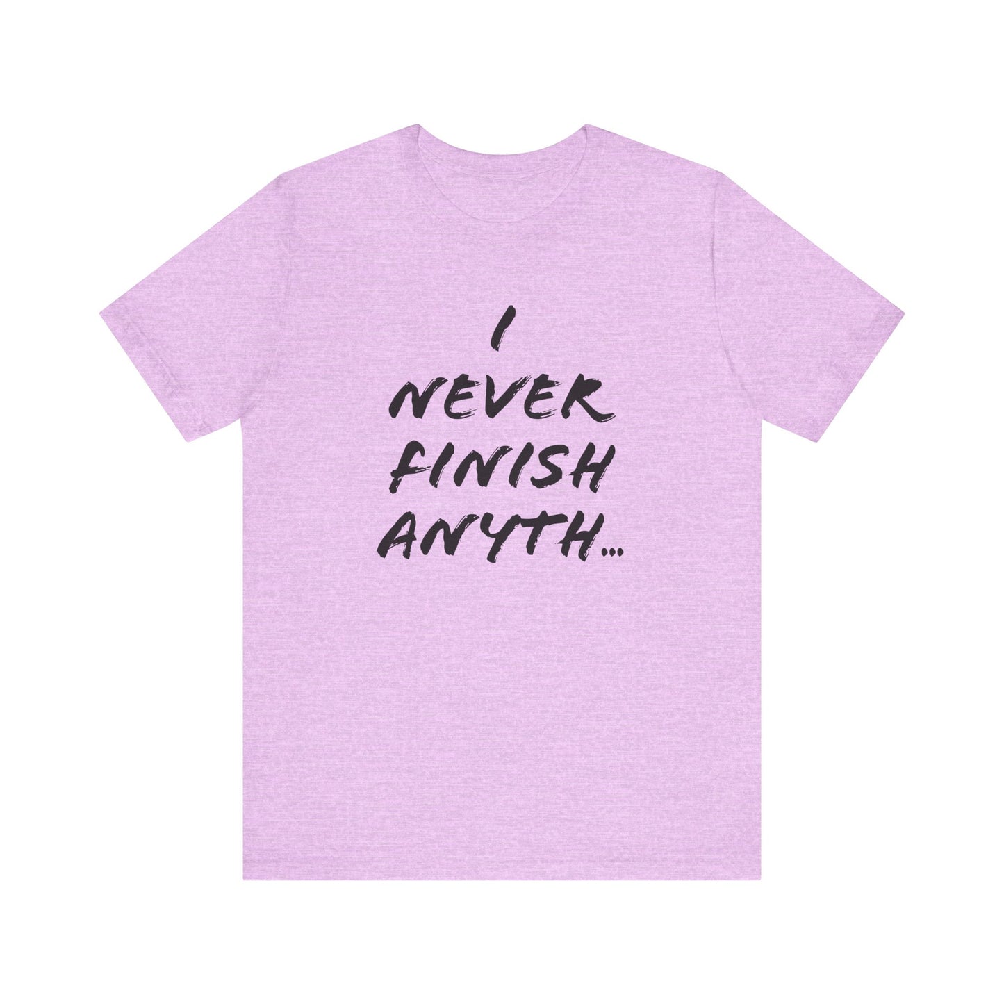 'I Never Finish Anythi...' (Soft, Quality Bella & Canvas <Or Comparable> Unisex Tee)