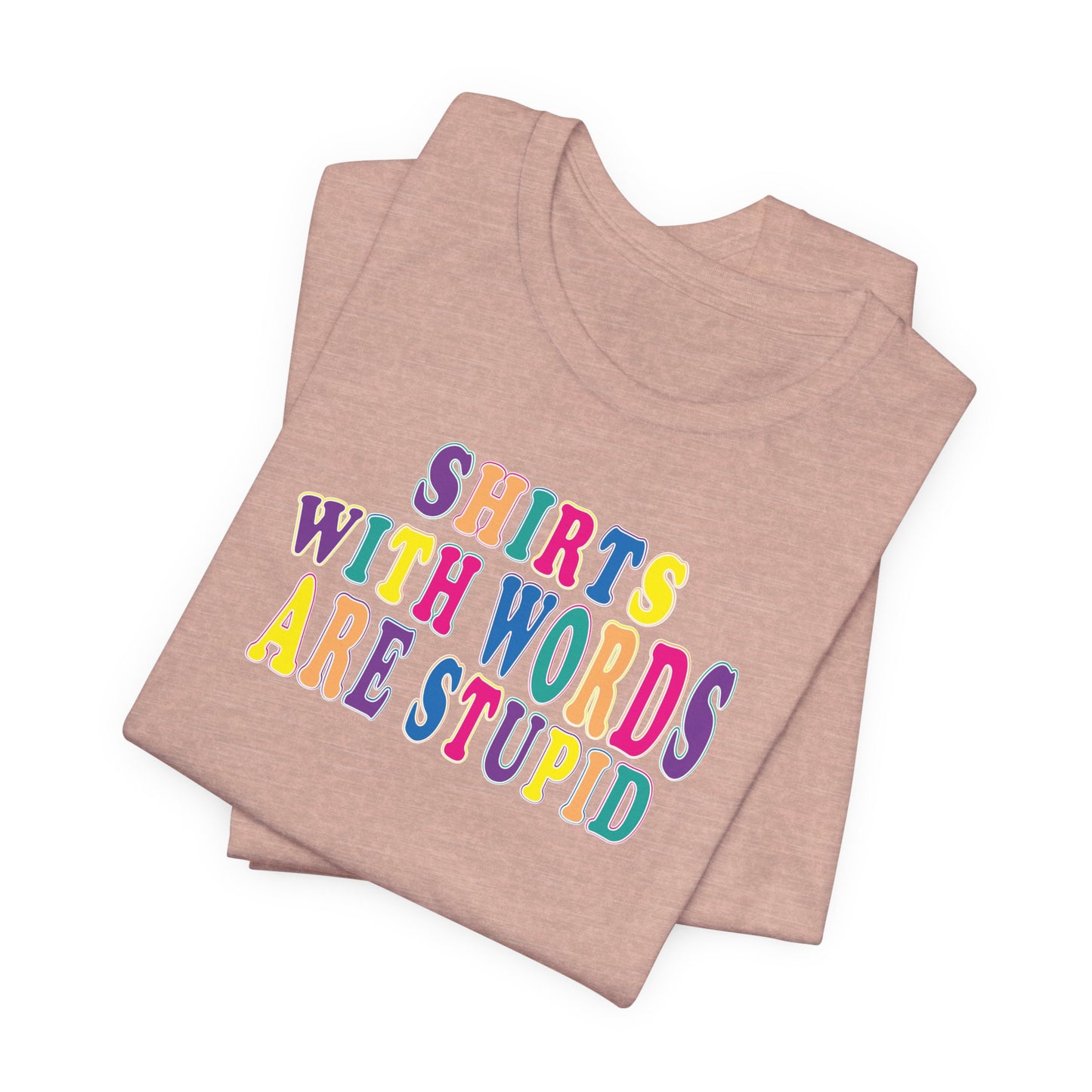 'Shirts with Words Are Stupid' (VS 1) (Soft, Quality Bella & Canvas <Or Comparable> Unisex Tee)