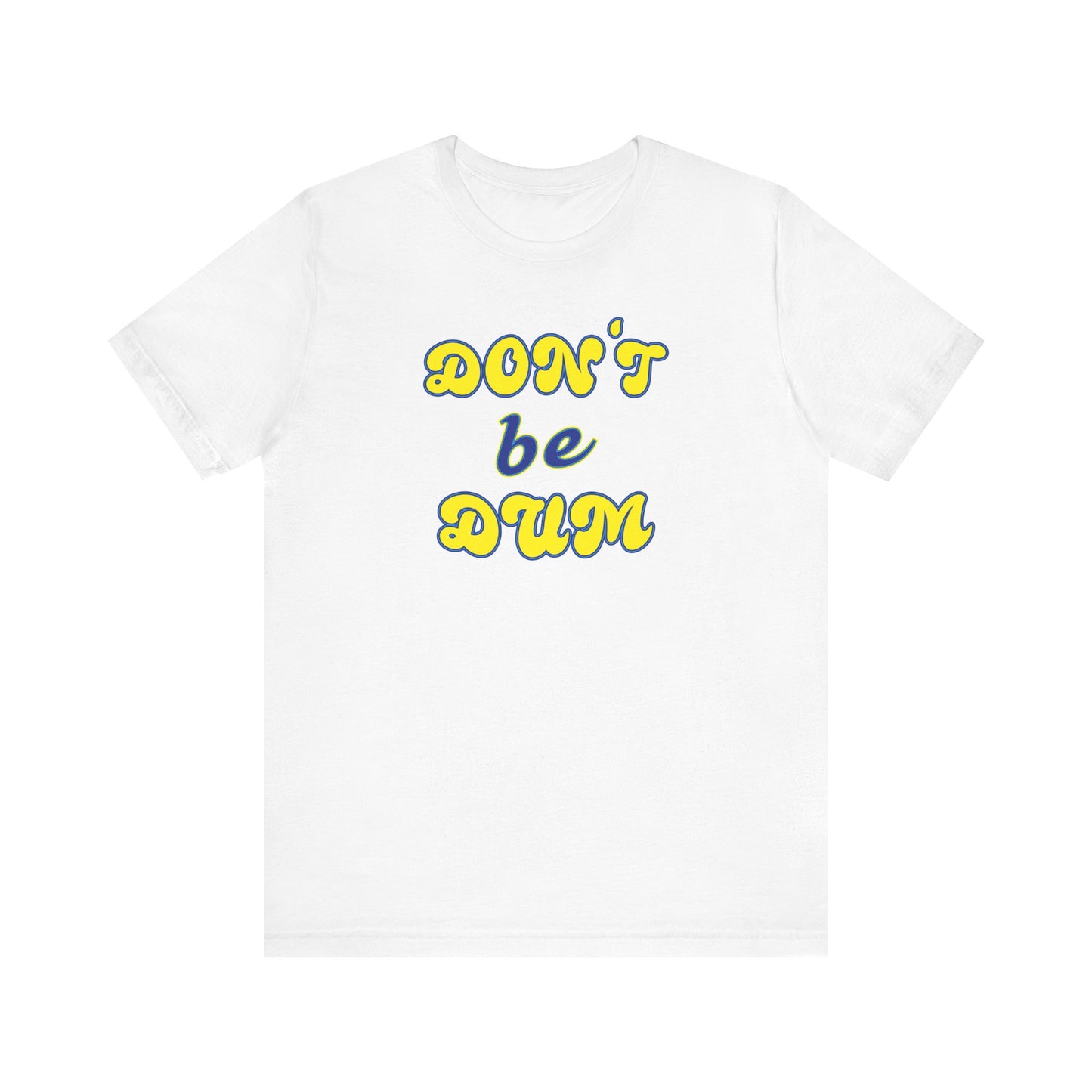 'Don't Be Dum' (VS 2) (Soft, Quality Bella & Canvas <Or Comparable> Unisex Tee)