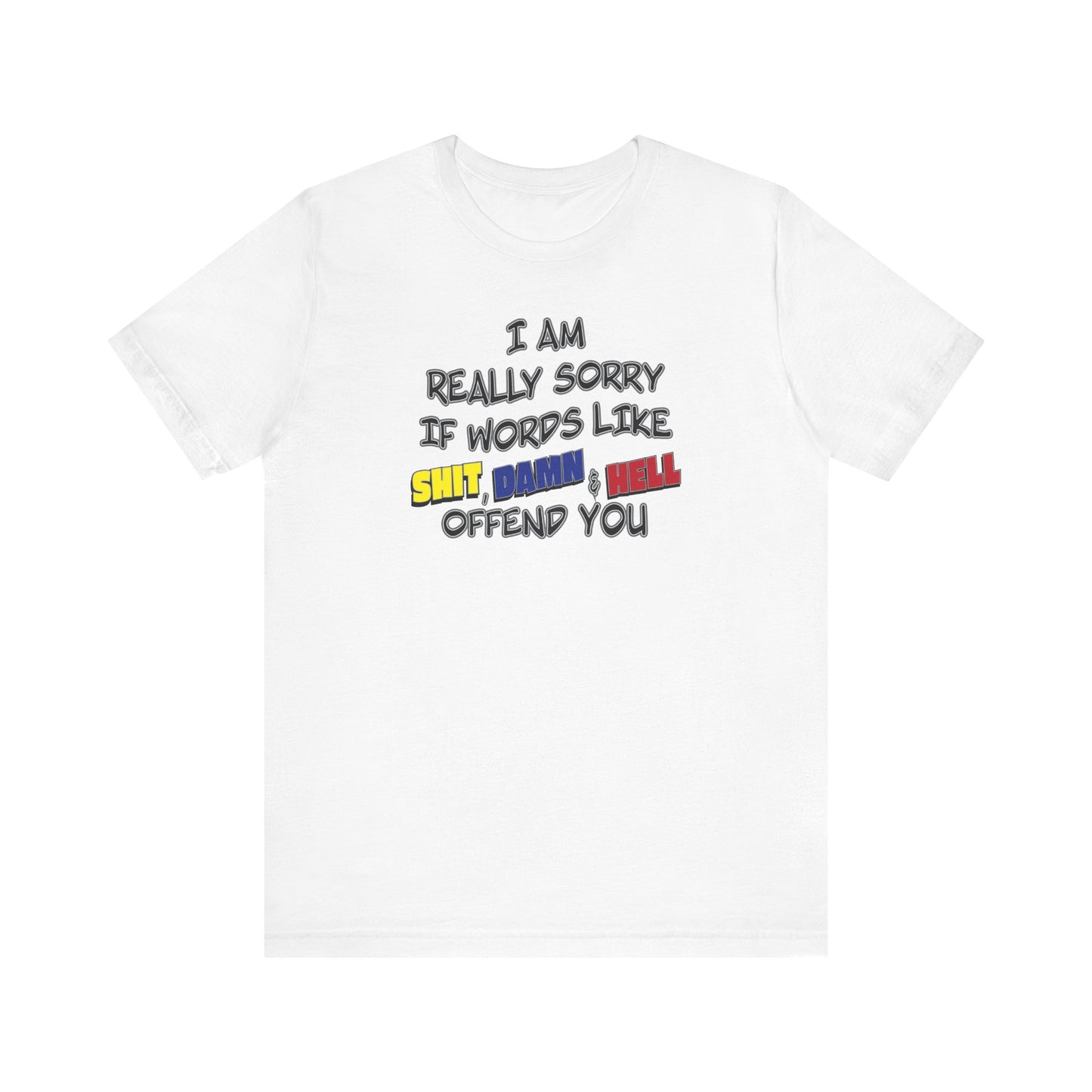 'I Am Really Sorry If Words Like Shit, Damn & Hell Offend You' (Soft, Quality Bella & Canvas <Or Comparable> Unisex Tee)
