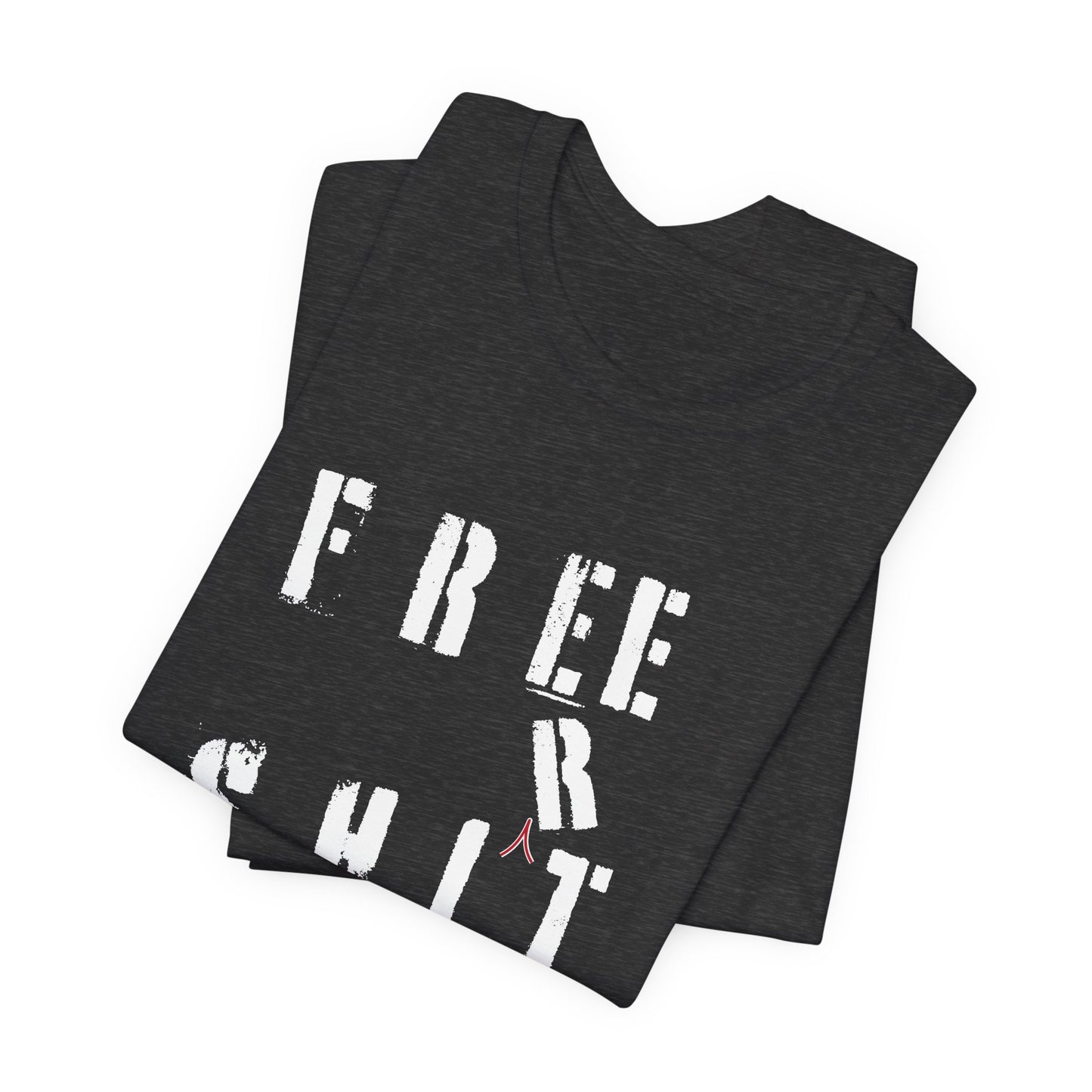 'Free Shit' (We Mean 'Shirt') (Soft, Quality Bella & Canvas <Or Comparable> Unisex Tee)