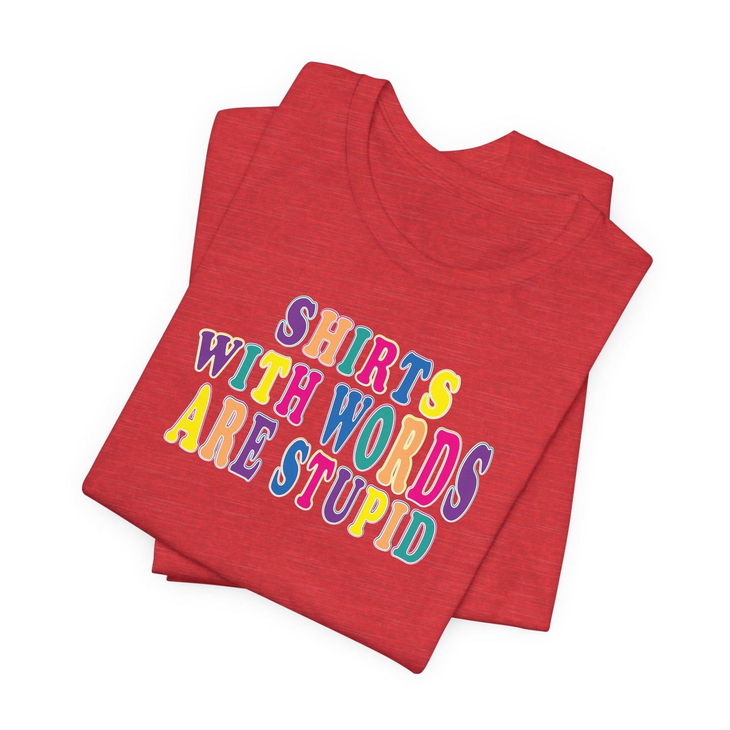 'Shirts with Words Are Stupid' (VS 1) (Soft, Quality Bella & Canvas <Or Comparable> Unisex Tee)