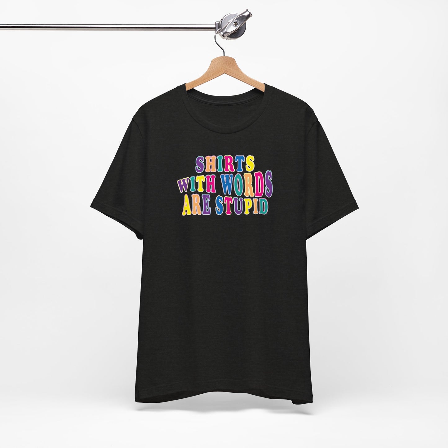 'Shirts with Words Are Stupid' (VS 1) (Soft, Quality Bella & Canvas <Or Comparable> Unisex Tee)