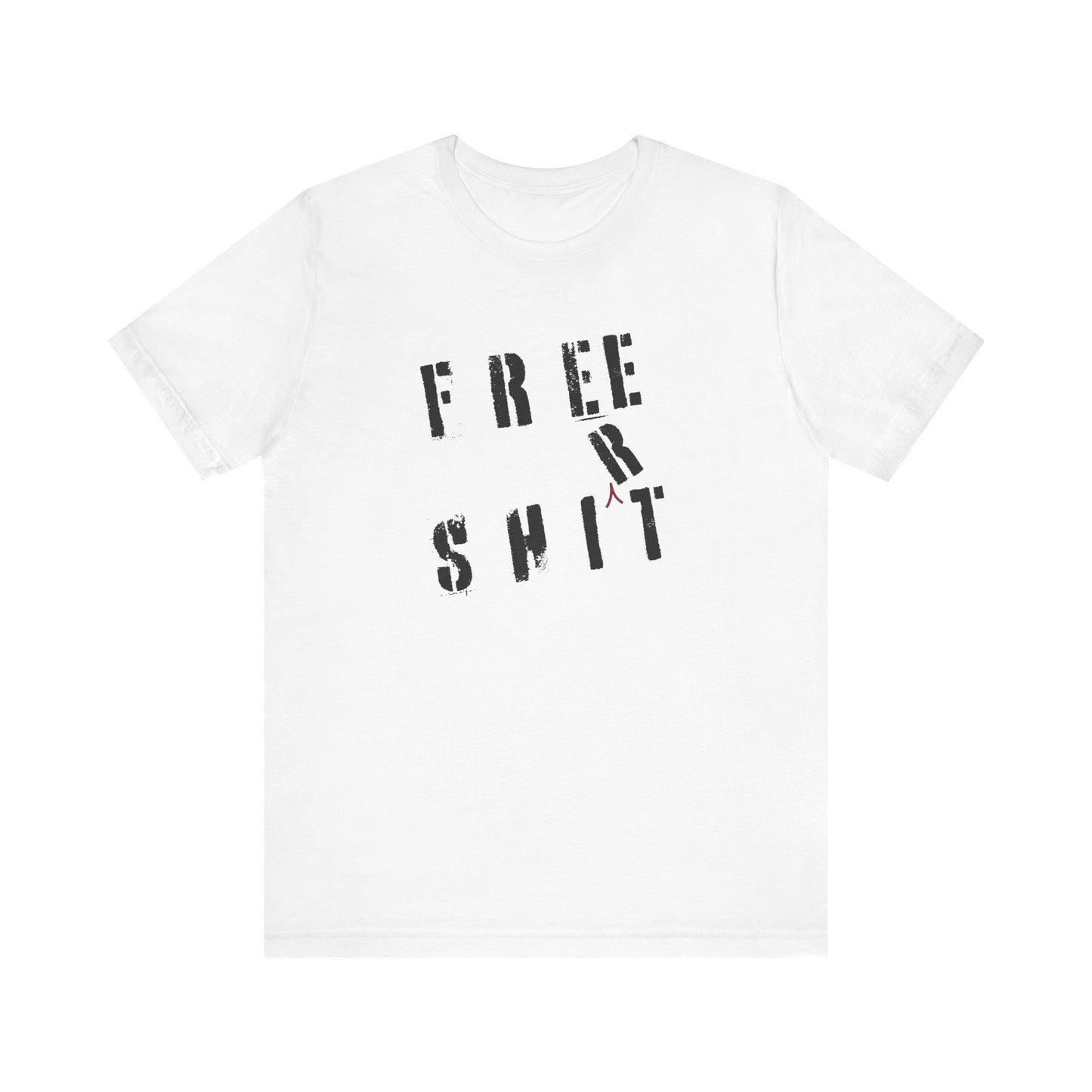 'Free Shit' (We Mean 'Shirt') (Soft, Quality Bella & Canvas <Or Comparable> Unisex Tee)