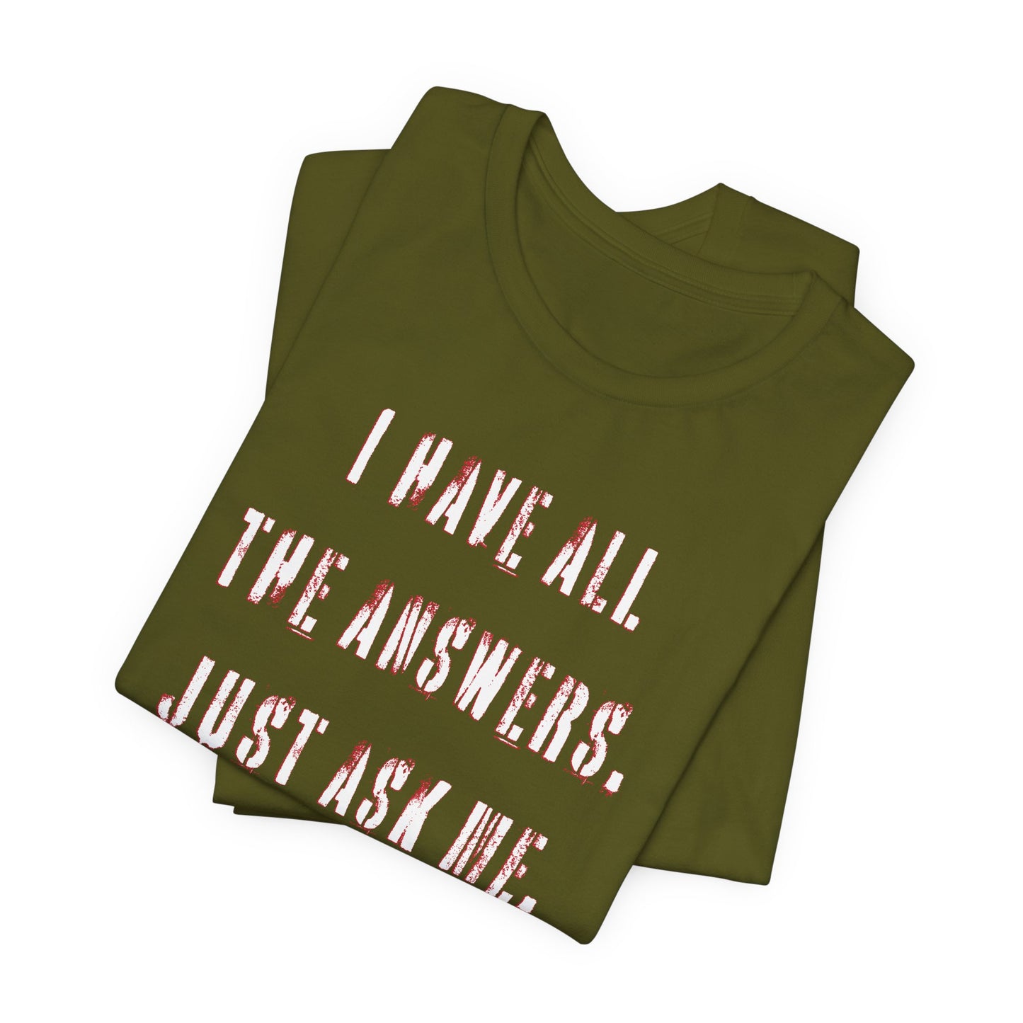 'I Have All The Answers. Just Ask Me.' (Soft, Quality Bella & Canvas <Or Comparable> Unisex Tee)