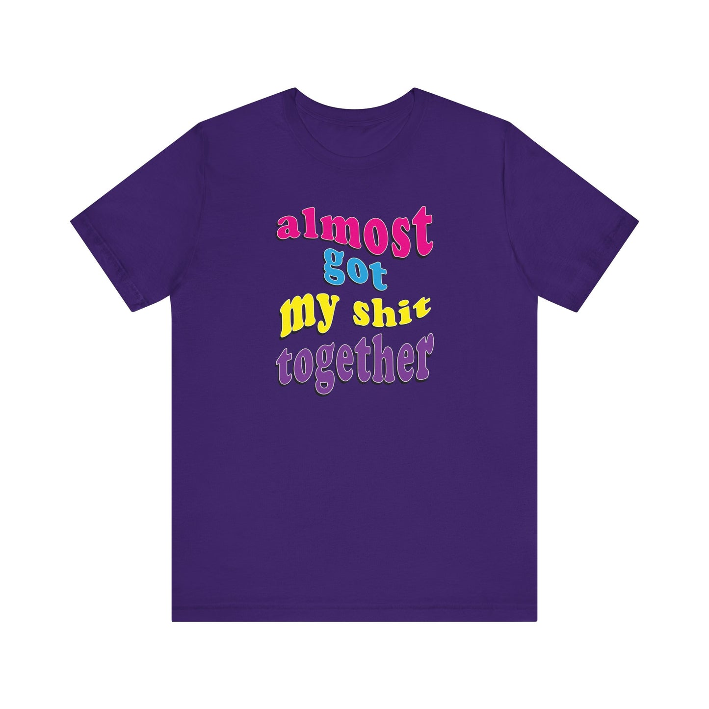 'Almost Got My Shit Together' (VS 2) (Soft, Quality Bella & Canvas <Or Comparable> Unisex Tee)
