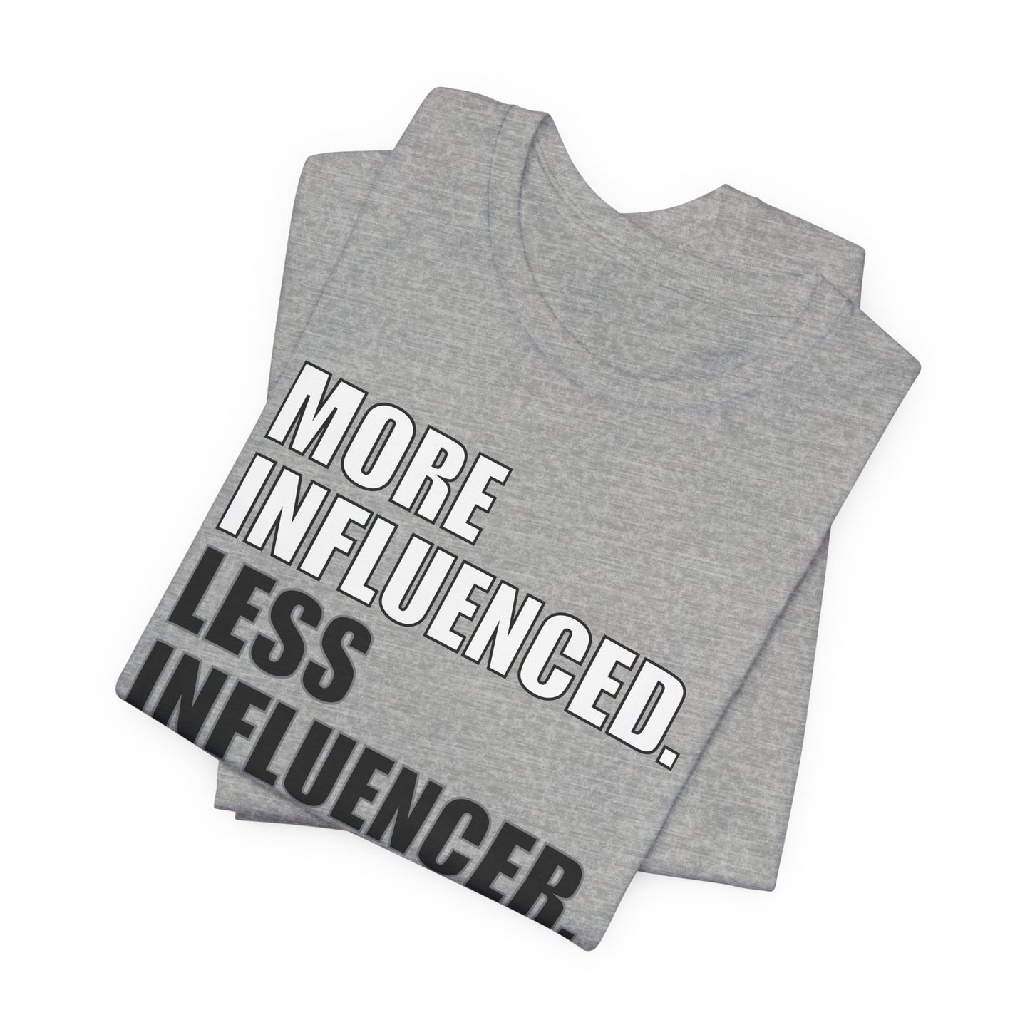 'More Influenced. Less Influencer' (VS 1) (Soft, Quality Bella & Canvas <Or Comparable> Unisex Tee)