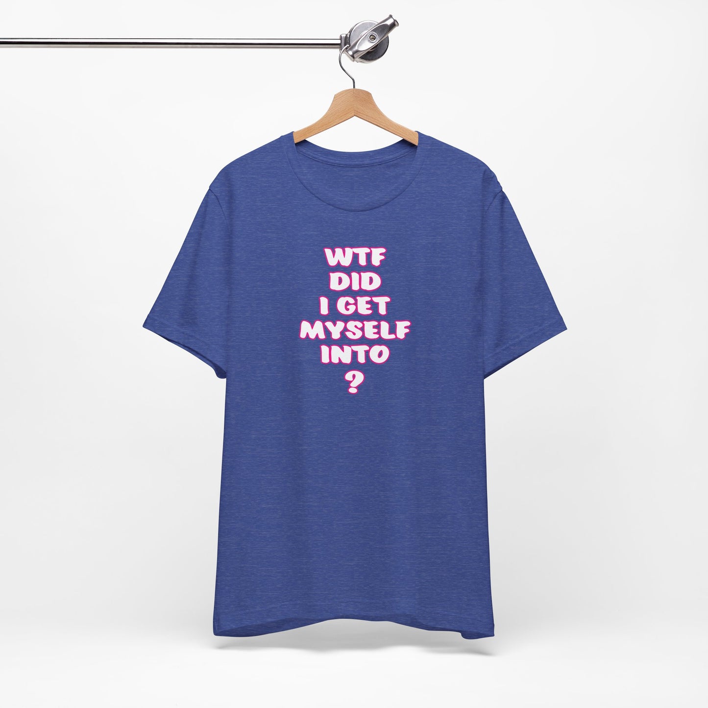 'WTF Did I Get Myself Into? (VS 2) (Soft, Quality Bella & Canvas <Or Comparable> Unisex Tee)