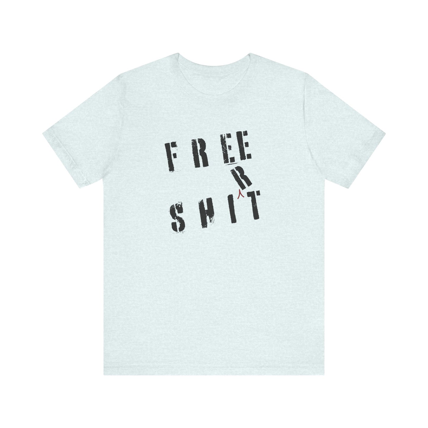 'Free Shit' (We Mean 'Shirt') (Soft, Quality Bella & Canvas <Or Comparable> Unisex Tee)