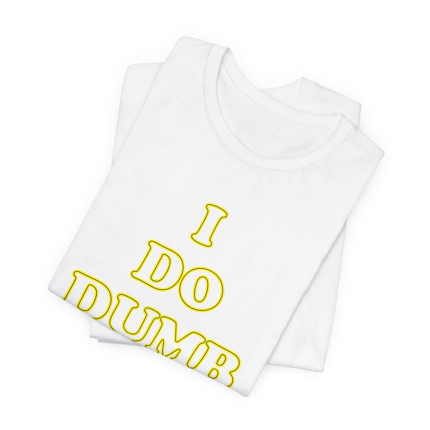 'I Do Dumb Stuff' (VS 2) (Soft, Quality Bella & Canvas <Or Comparable> Unisex Tee)