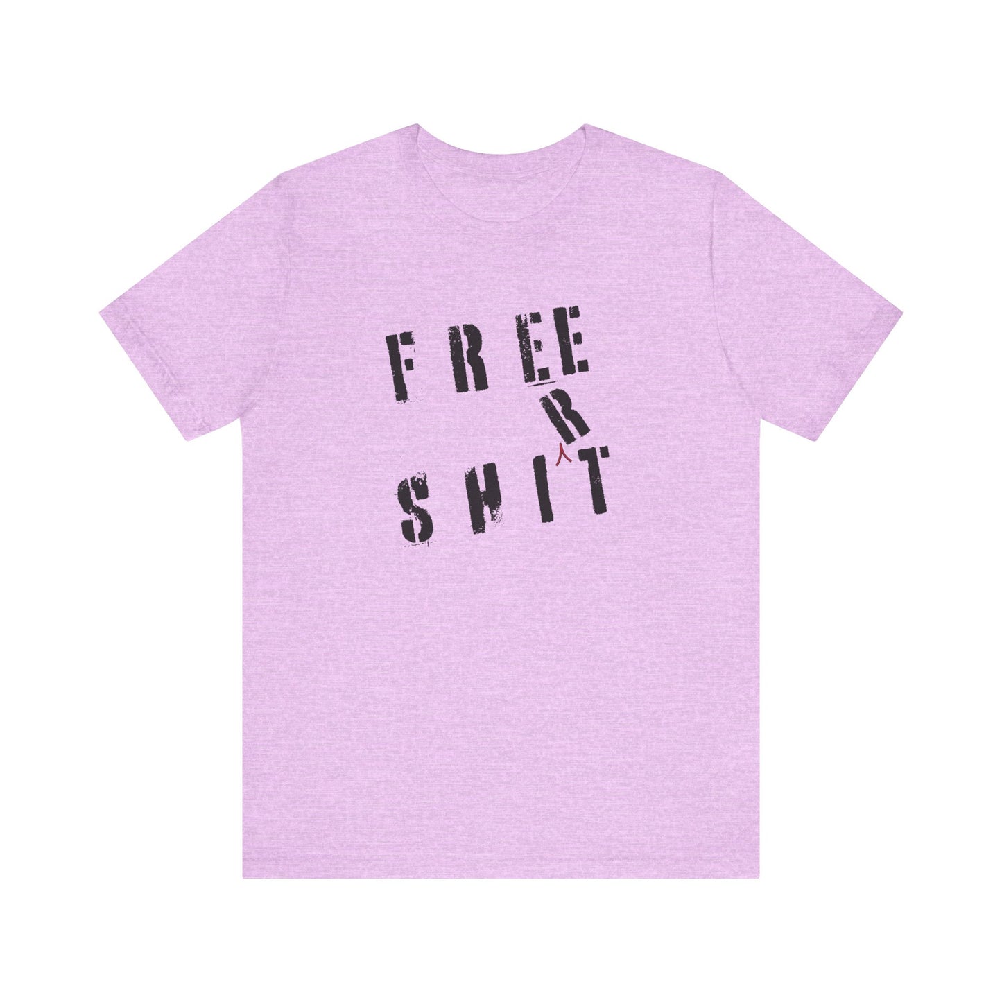 'Free Shit' (We Mean 'Shirt') (Soft, Quality Bella & Canvas <Or Comparable> Unisex Tee)