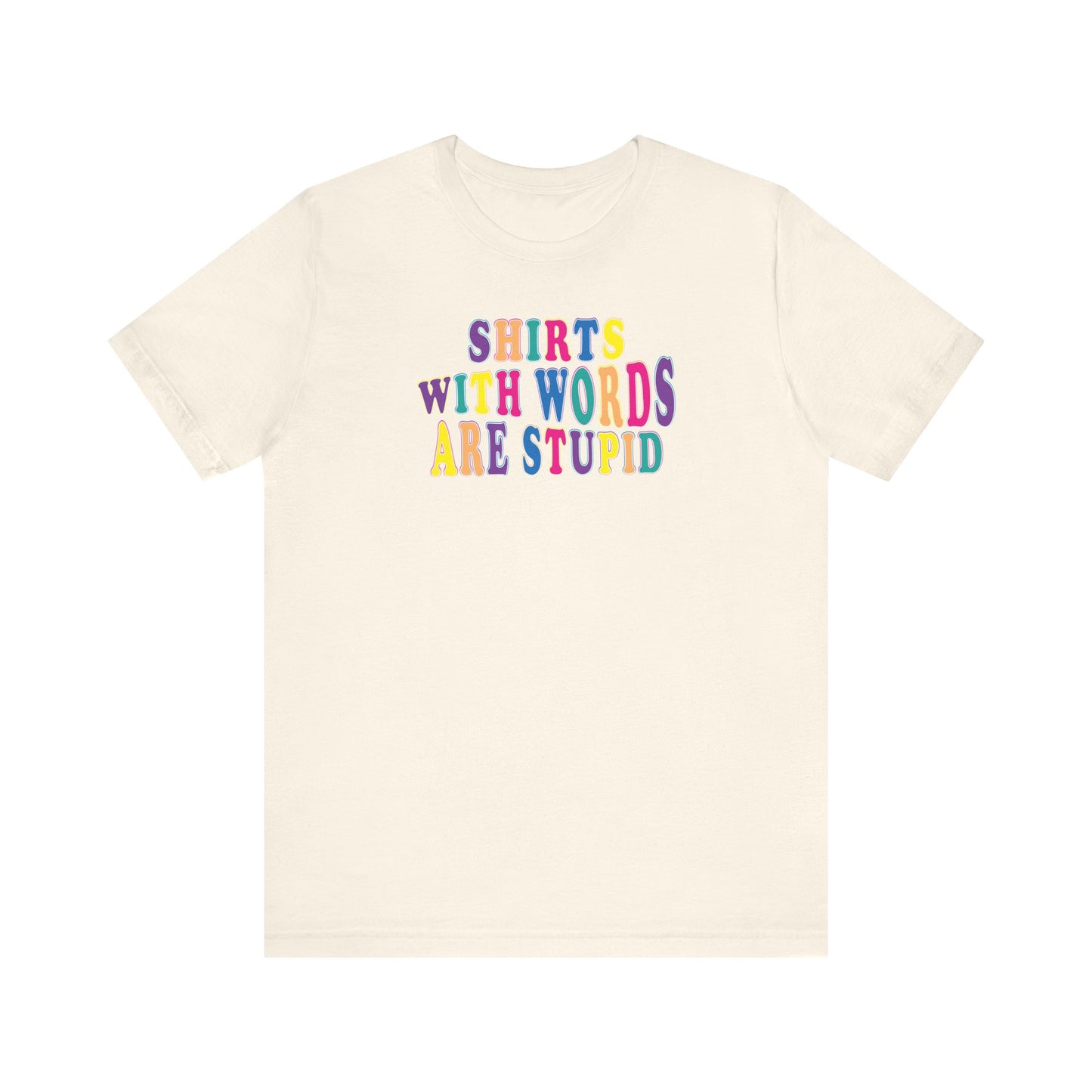 'Shirts with Words Are Stupid' (VS 1) (Soft, Quality Bella & Canvas <Or Comparable> Unisex Tee)