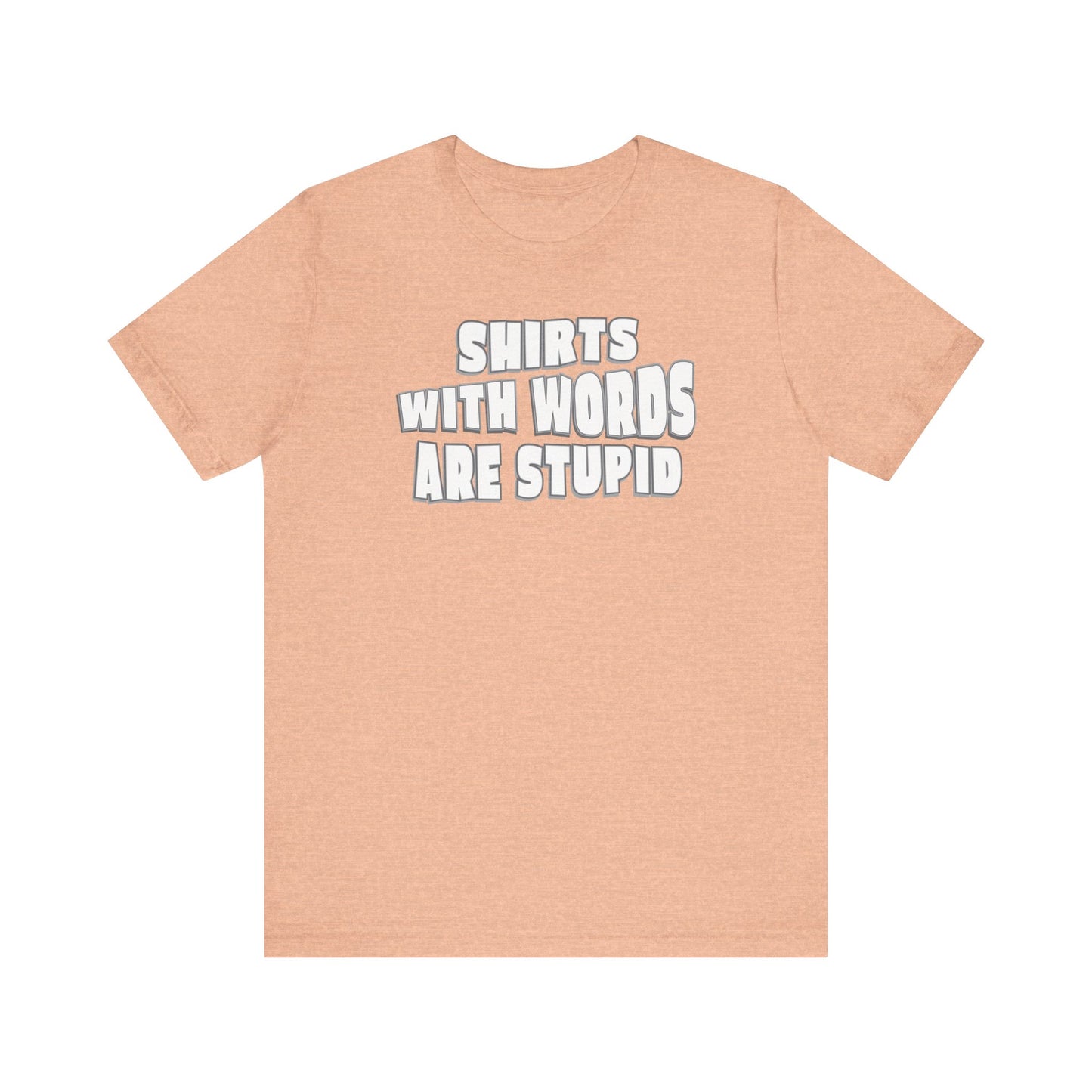 'Shirts With Words Are Stupid' (VS 2) (Soft, Quality Bella & Canvas <Or Comparable> Unisex Tee)