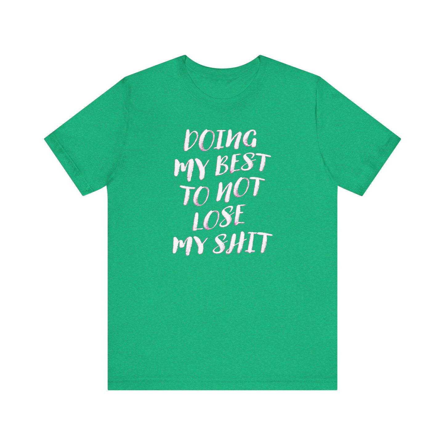 'Doing My Best To Not Lose My Shit' (VS 2) (Soft, Quality Bella & Canvas <Or Comparable> Unisex Tee)