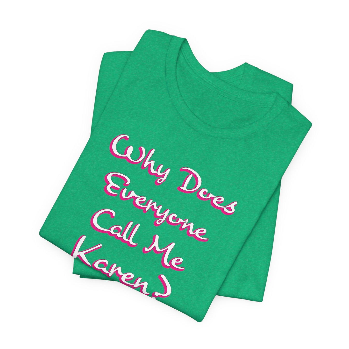 'Why Does Everyone Call Me Karen?' (Soft, Quality Bella & Canvas <Or Comparable> Unisex Tee)