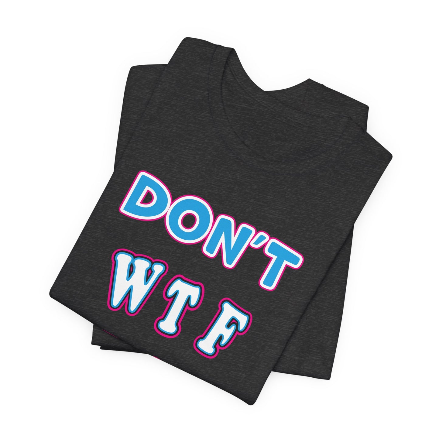 'Don't WTF It Up' (Soft, Quality Bella & Canvas <Or Comparable> Unisex Tee)