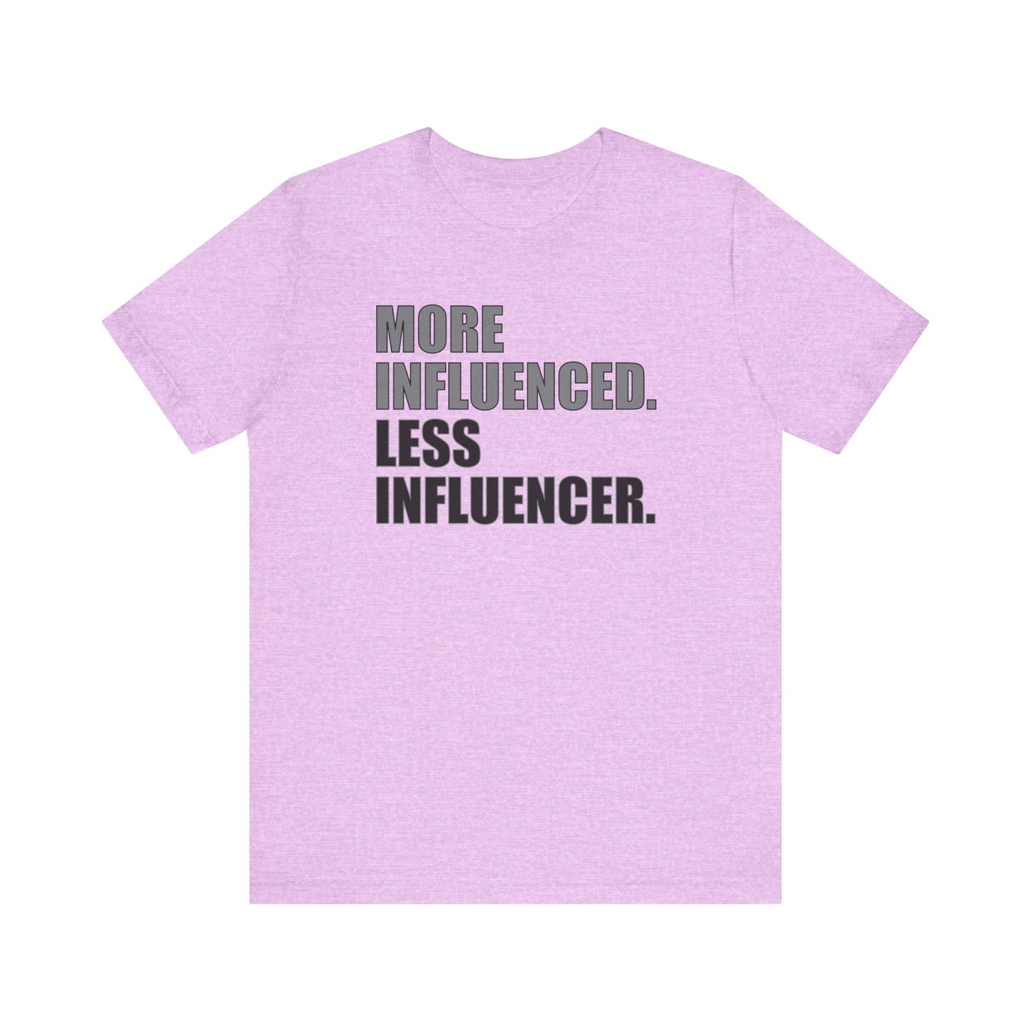 'More Influenced. Less Influencer' (VS 1) (Soft, Quality Bella & Canvas <Or Comparable> Unisex Tee)