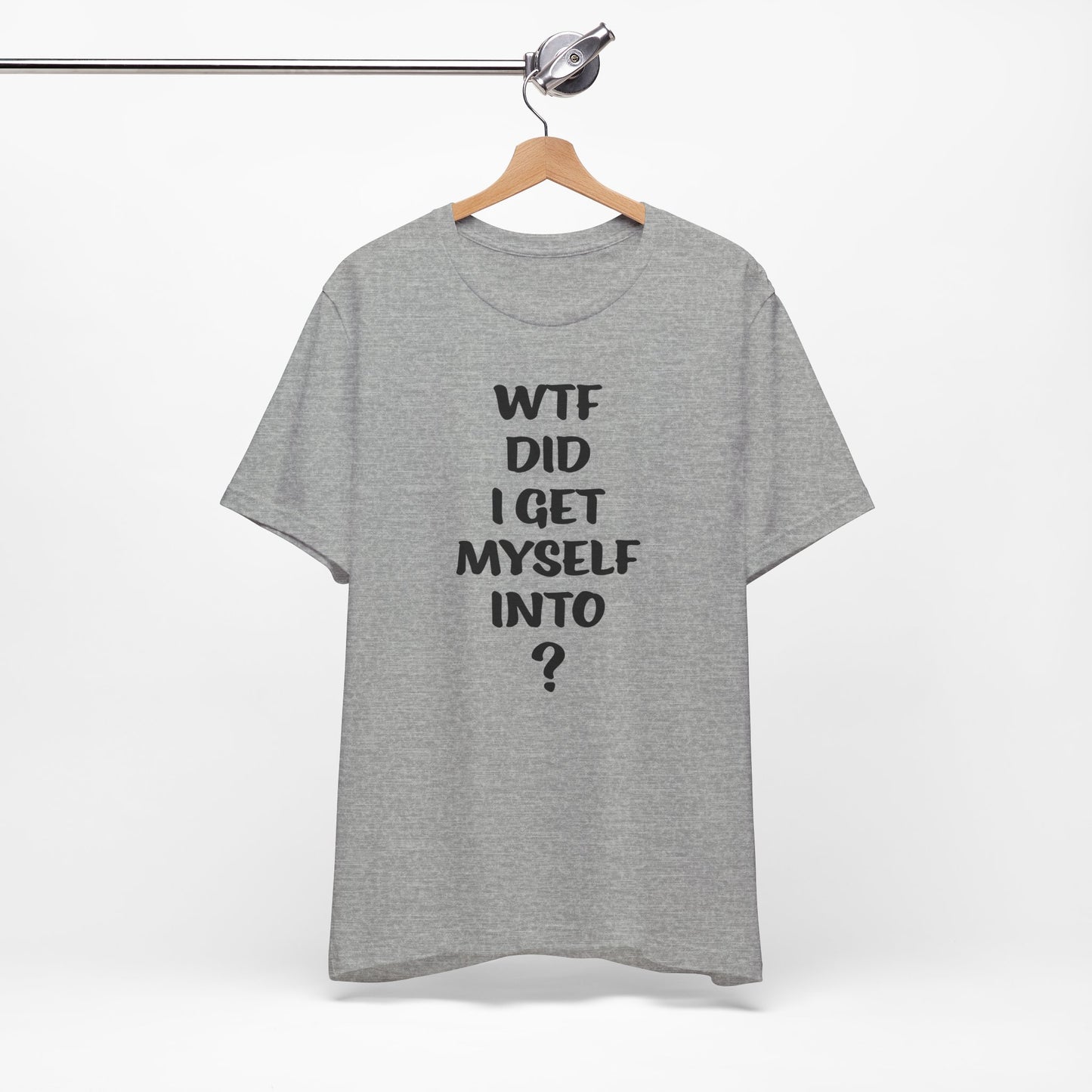 'WTF Did I Get Myself Into? (VS 1) (Soft, Quality Bella & Canvas <Or Comparable> Unisex Tee)