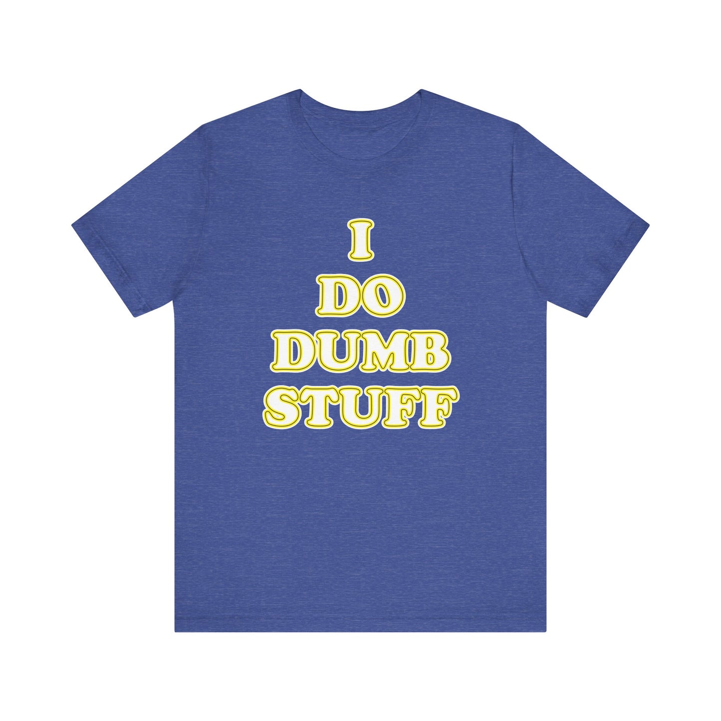 'I Do Dumb Stuff' (VS 2) (Soft, Quality Bella & Canvas <Or Comparable> Unisex Tee)