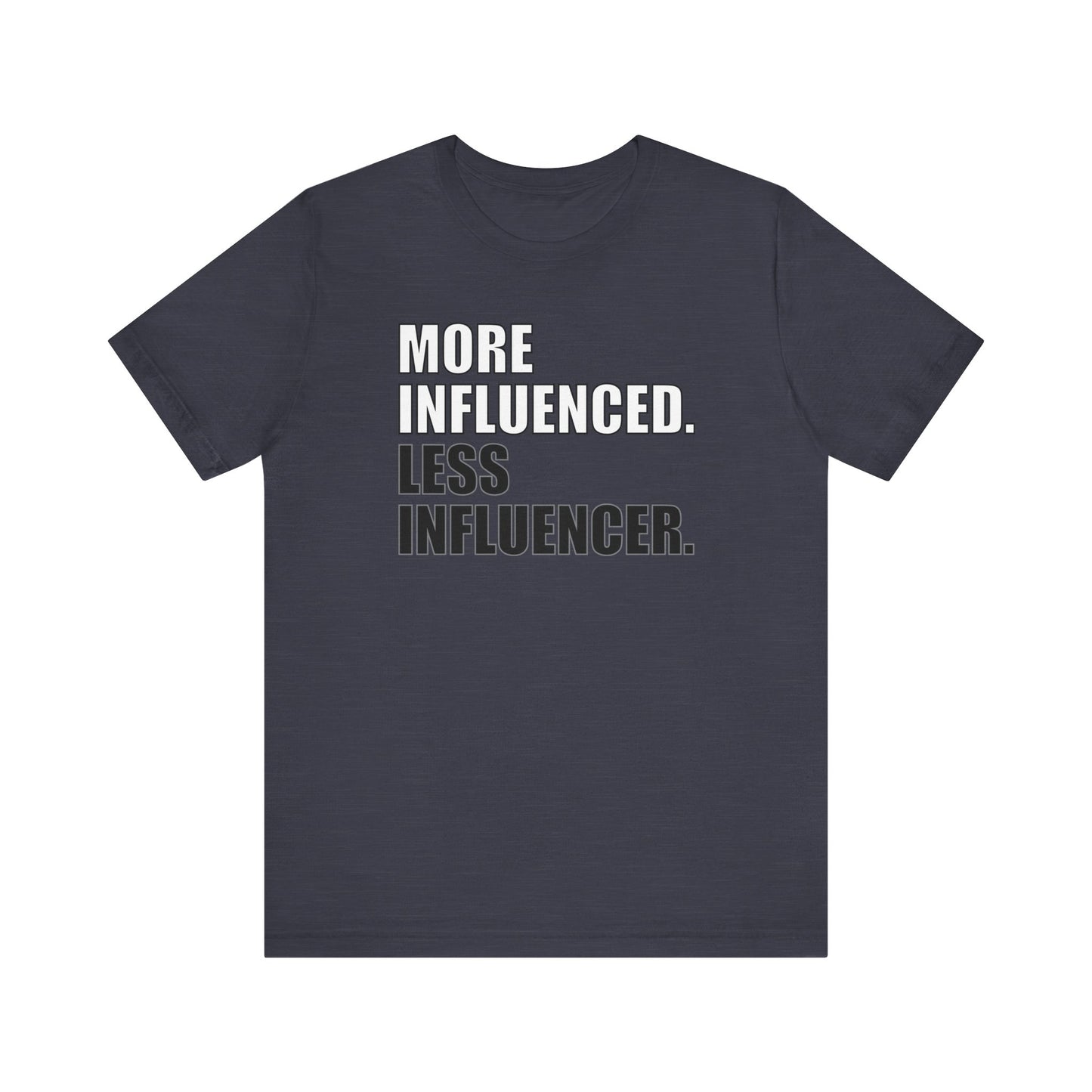 'More Influenced. Less Influencer' (VS 1) (Soft, Quality Bella & Canvas <Or Comparable> Unisex Tee)