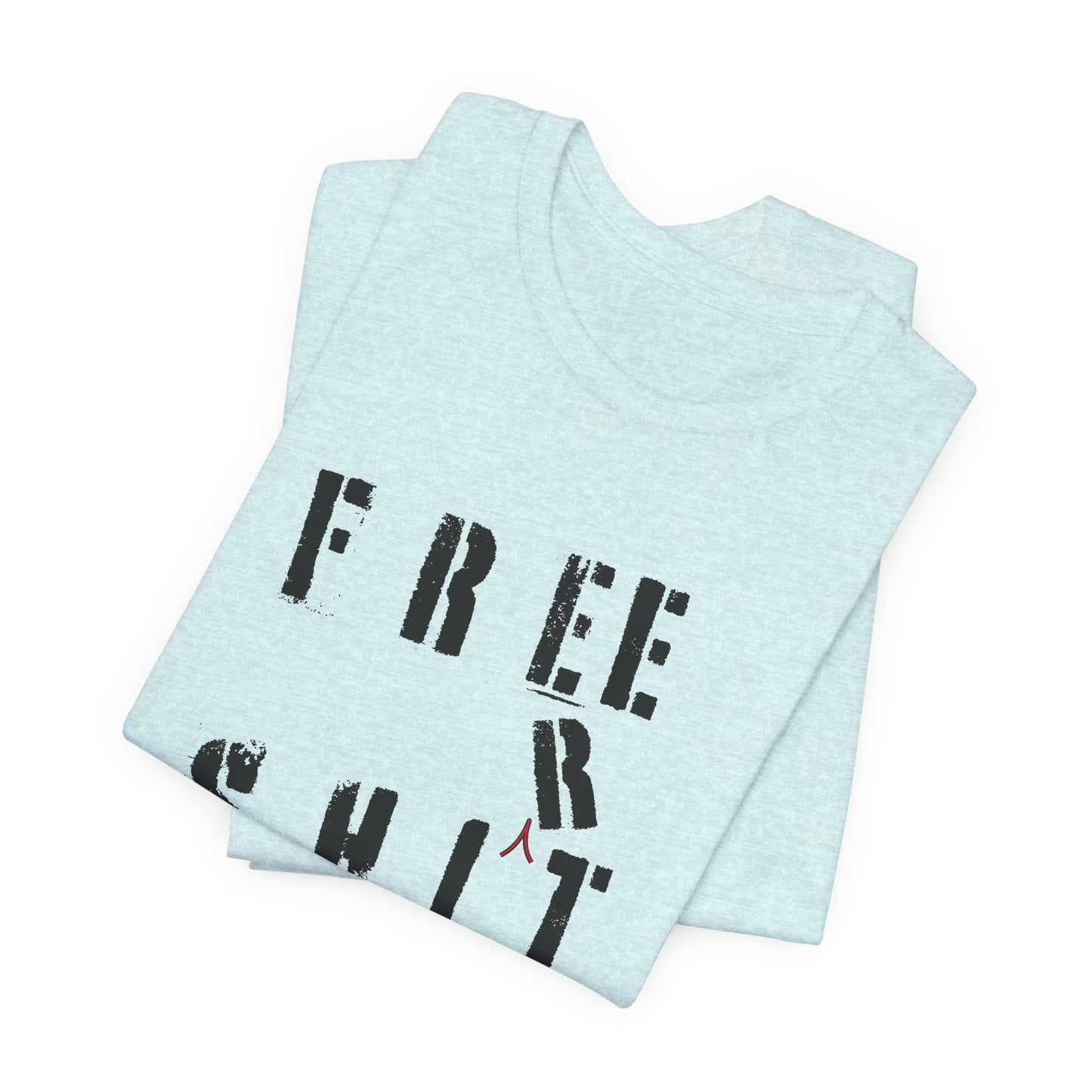 'Free Shit' (We Mean 'Shirt') (Soft, Quality Bella & Canvas <Or Comparable> Unisex Tee)