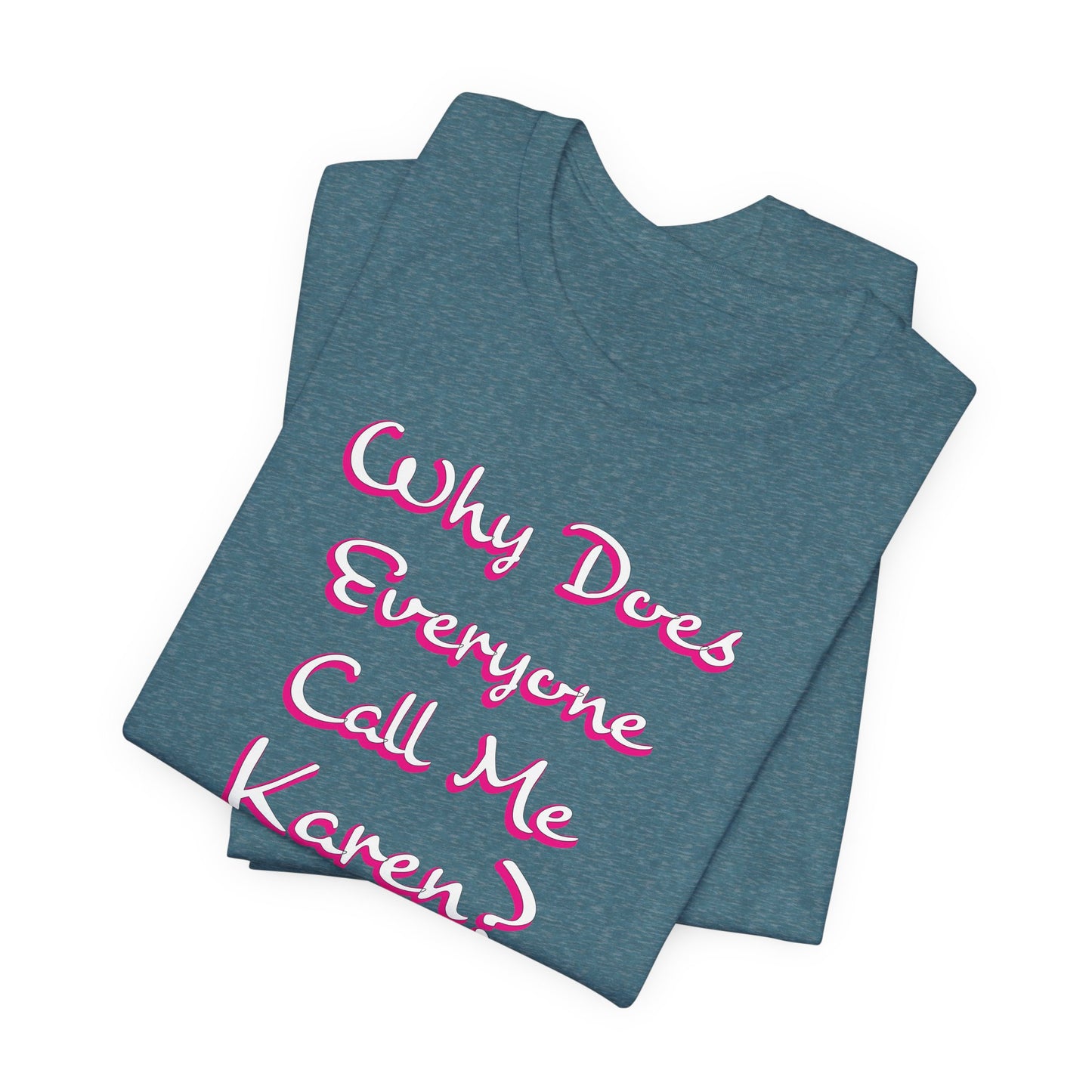 'Why Does Everyone Call Me Karen?' (Soft, Quality Bella & Canvas <Or Comparable> Unisex Tee)