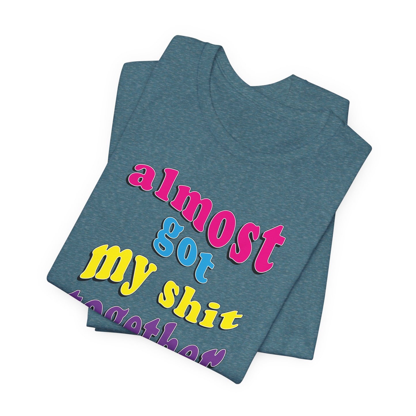'Almost Got My Shit Together' (VS 2) (Soft, Quality Bella & Canvas <Or Comparable> Unisex Tee)