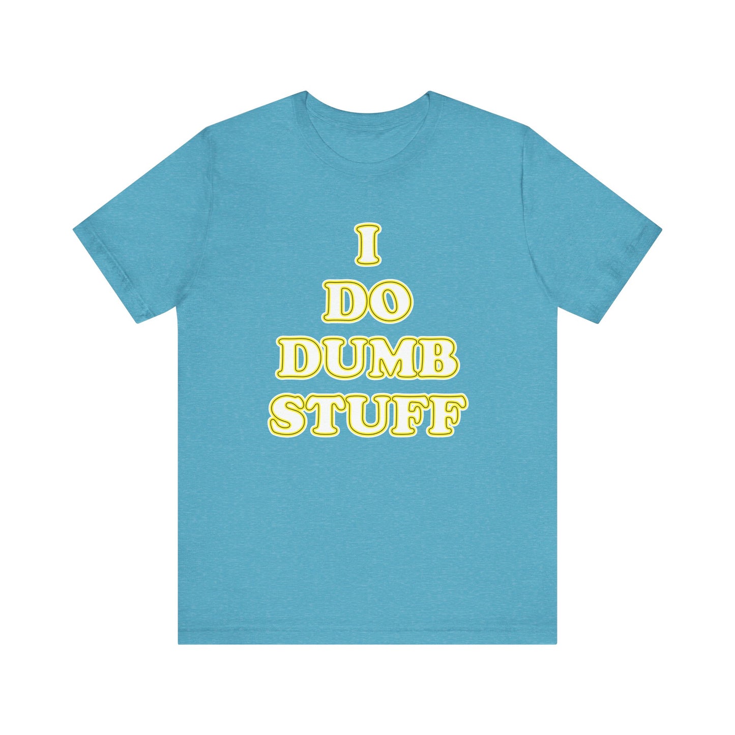 'I Do Dumb Stuff' (VS 2) (Soft, Quality Bella & Canvas <Or Comparable> Unisex Tee)