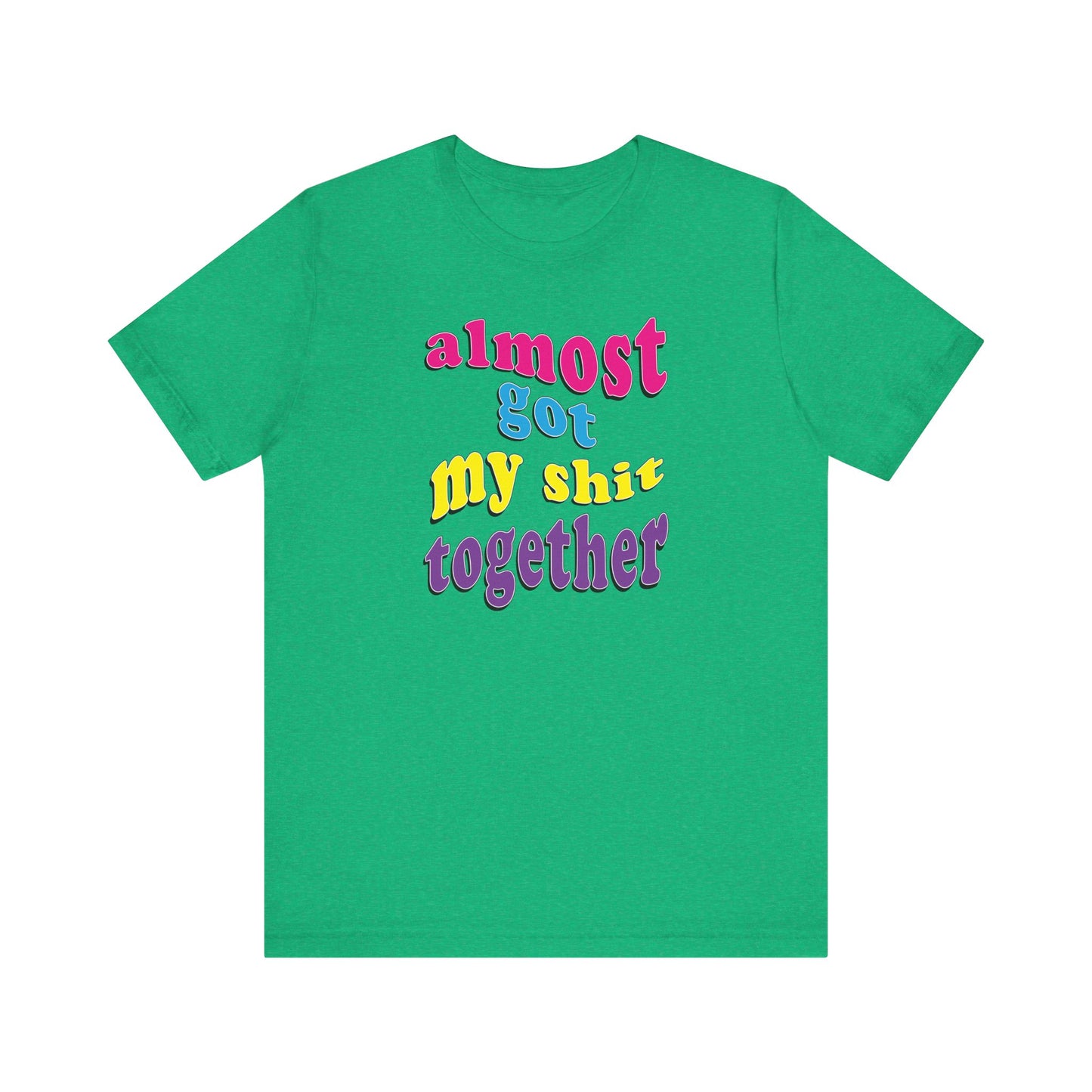 'Almost Got My Shit Together' (VS 2) (Soft, Quality Bella & Canvas <Or Comparable> Unisex Tee)