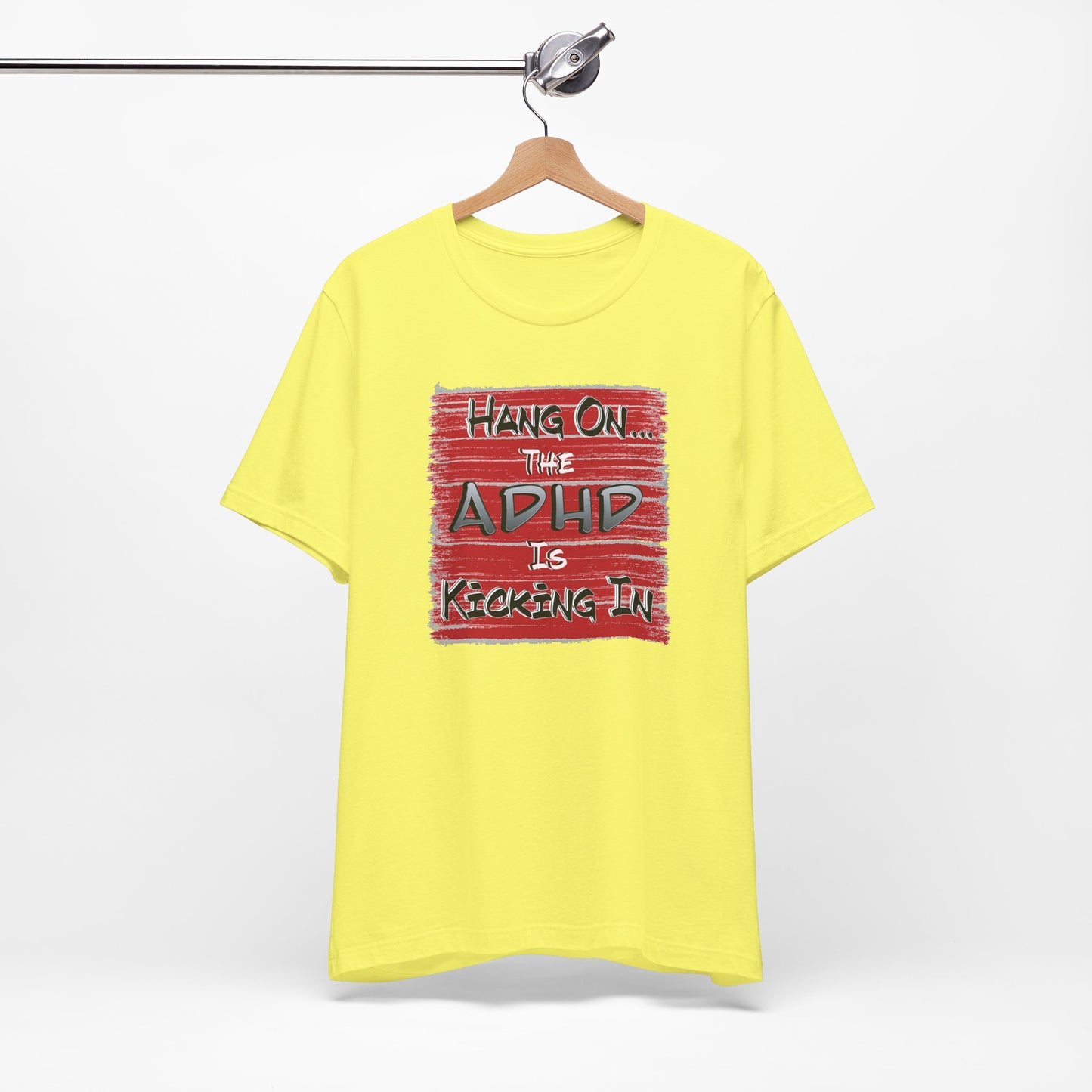 'Hang On The ADHD Is Kicking In' (Soft, Quality Bella & Canvas <Or Comparable> Unisex Tee)