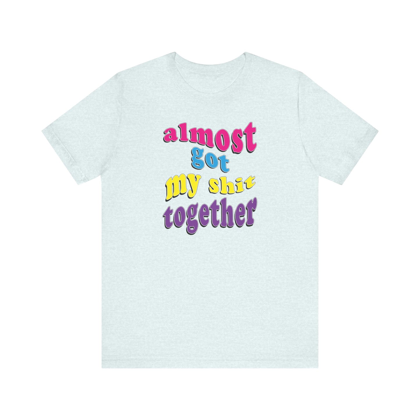 'Almost Got My Shit Together' (VS 2) (Soft, Quality Bella & Canvas <Or Comparable> Unisex Tee)