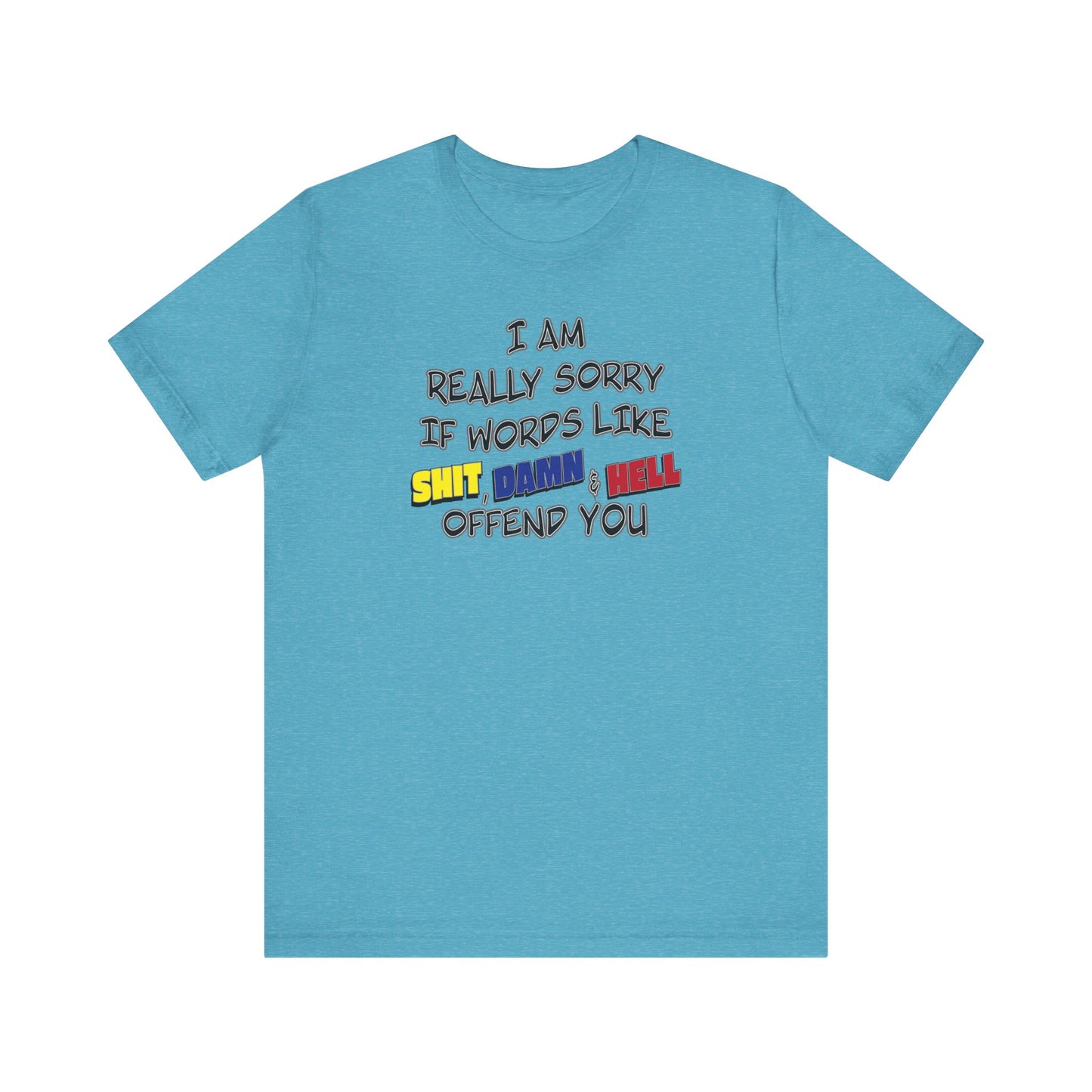 'I Am Really Sorry If Words Like Shit, Damn & Hell Offend You' (Soft, Quality Bella & Canvas <Or Comparable> Unisex Tee)