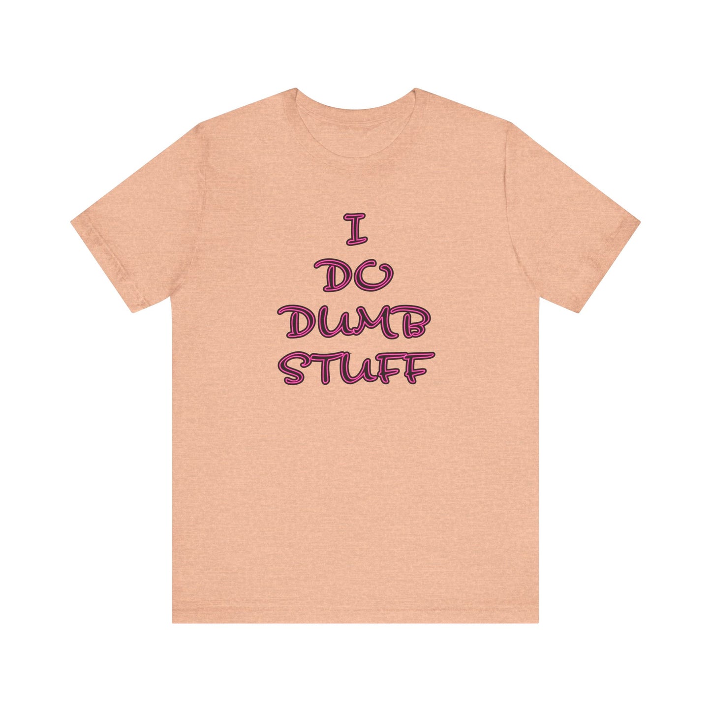 'I Do Dumb Stuff' (VS 3) (Soft, Quality Bella & Canvas <Or Comparable> Unisex Tee)