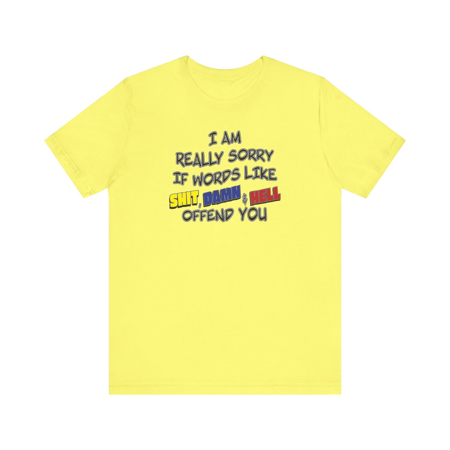 'I Am Really Sorry If Words Like Shit, Damn & Hell Offend You' (Soft, Quality Bella & Canvas <Or Comparable> Unisex Tee)