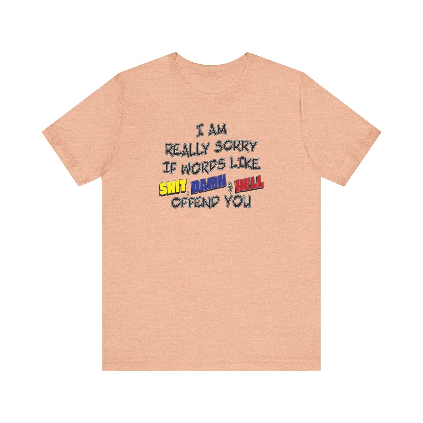 'I Am Really Sorry If Words Like Shit, Damn & Hell Offend You' (Soft, Quality Bella & Canvas <Or Comparable> Unisex Tee)
