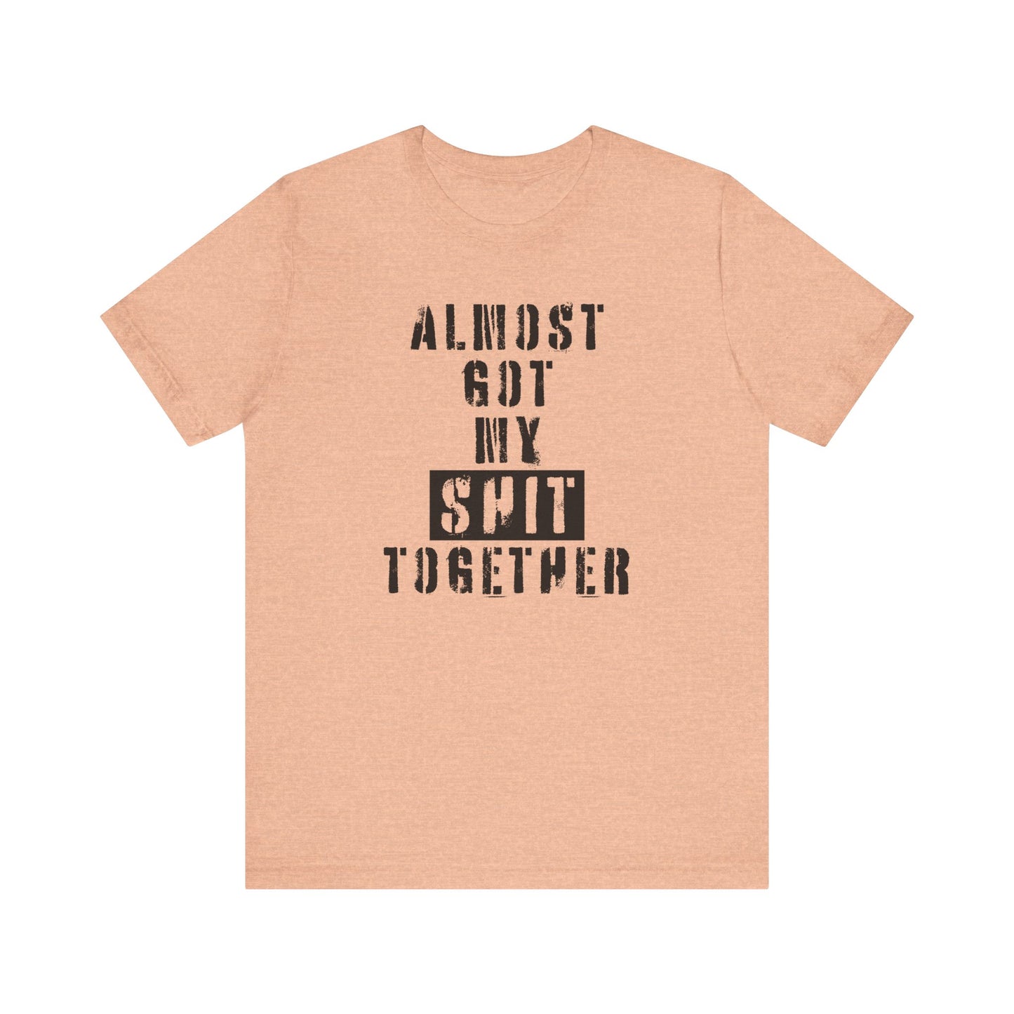 'Almost Got My Shit Together' (VS 1) (Soft, Quality Bella & Canvas <Or Comparable> Unisex Tee)